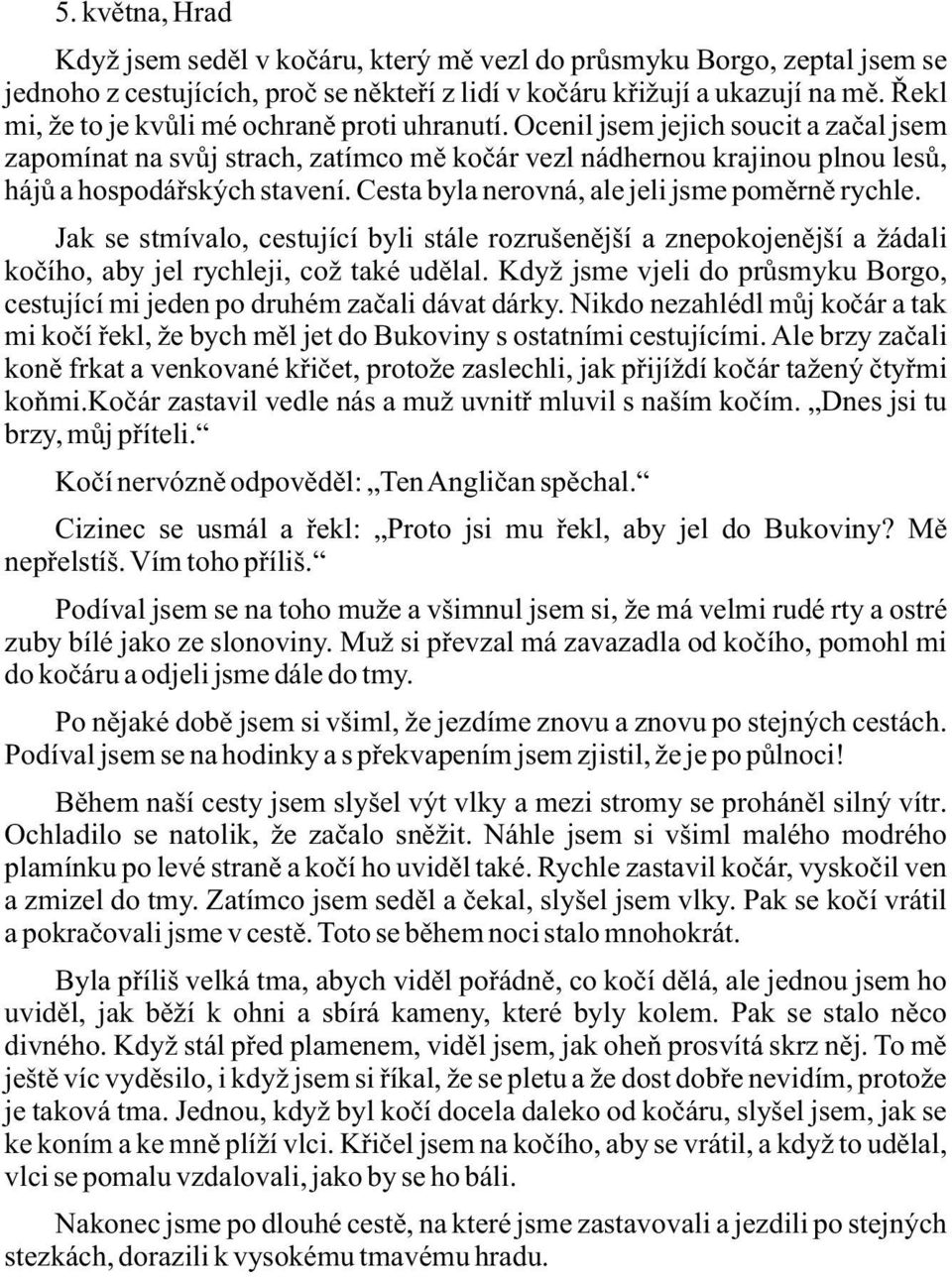 Cesta byla nerovná, ale jeli jsme poměrně rychle. Jak se stmívalo, cestující byli stále rozrušenější a znepokojenější a žádali kočího, aby jel rychleji, což také udělal.