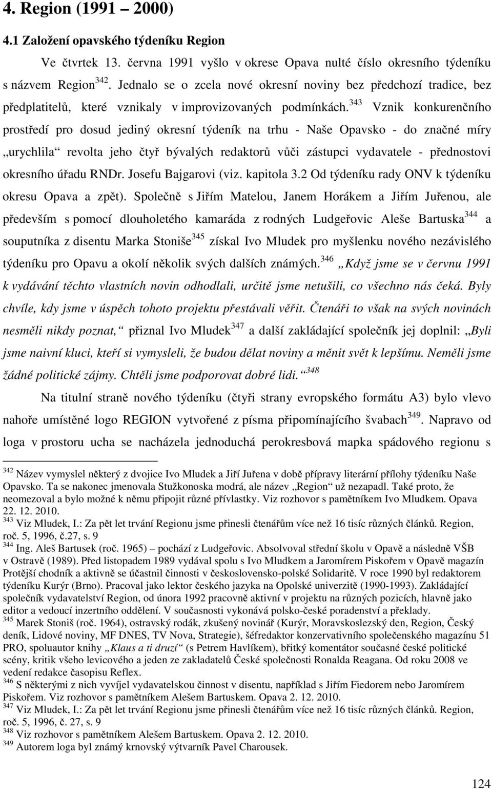 343 Vznik konkurenčního prostředí pro dosud jediný okresní týdeník na trhu - Naše Opavsko - do značné míry urychlila revolta jeho čtyř bývalých redaktorů vůči zástupci vydavatele - přednostovi