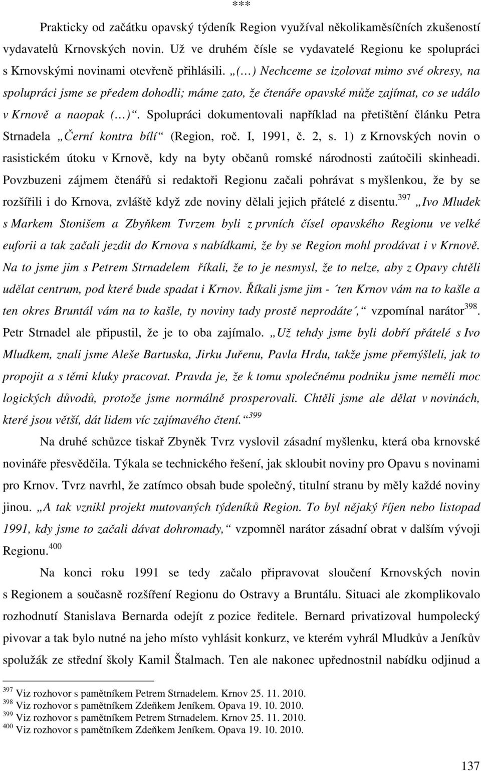 ( ) Nechceme se izolovat mimo své okresy, na spolupráci jsme se předem dohodli; máme zato, že čtenáře opavské může zajímat, co se událo v Krnově a naopak ( ).