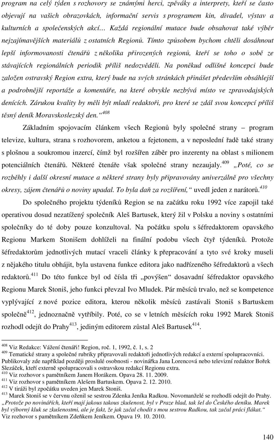 Tímto způsobem bychom chtěli dosáhnout lepší informovanosti čtenářů z několika přirozených regionů, kteří se toho o sobě ze stávajících regionálních periodik příliš nedozvěděli.