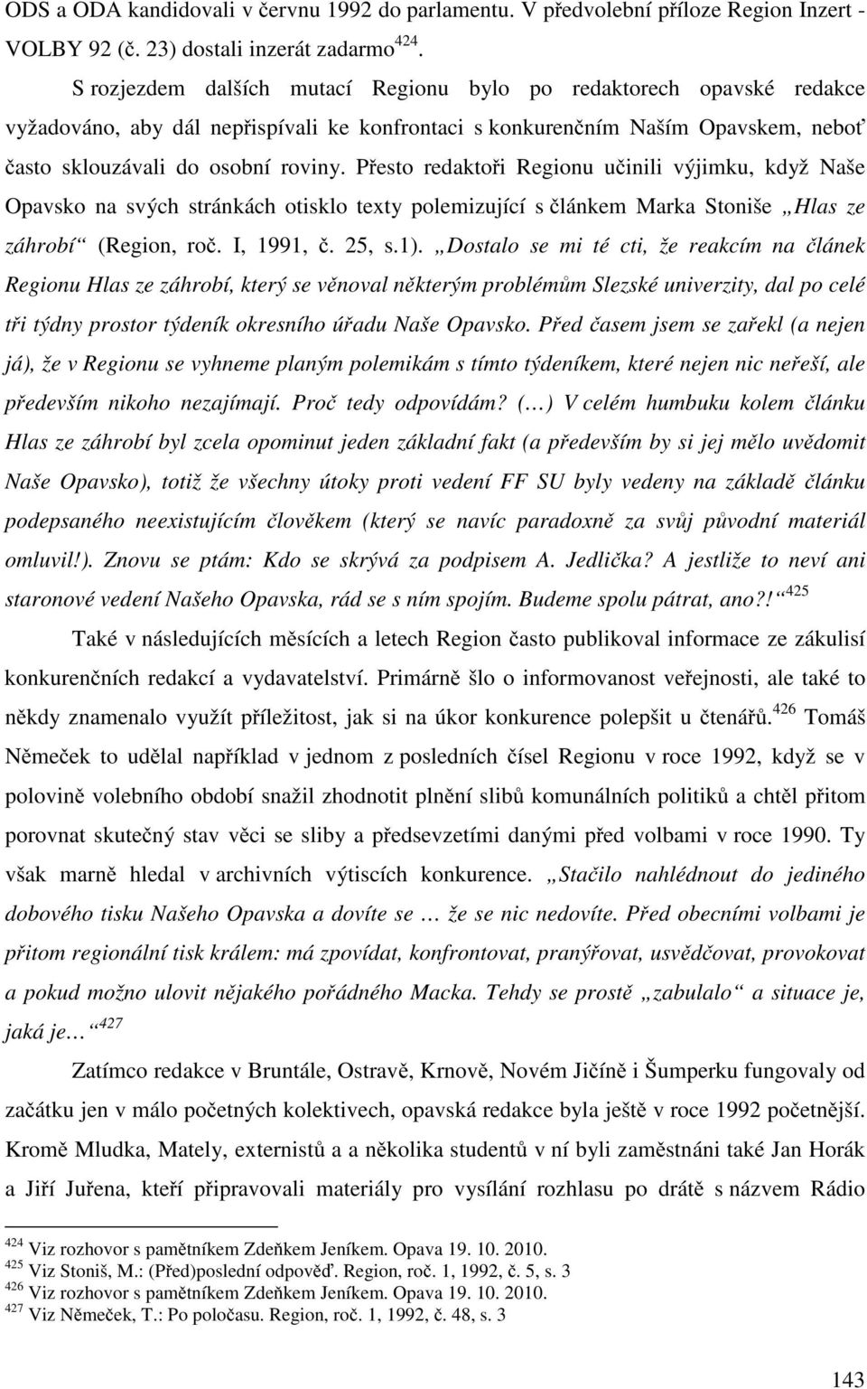 Přesto redaktoři Regionu učinili výjimku, když Naše Opavsko na svých stránkách otisklo texty polemizující s článkem Marka Stoniše Hlas ze záhrobí (Region, roč. I, 1991, č. 25, s.1).