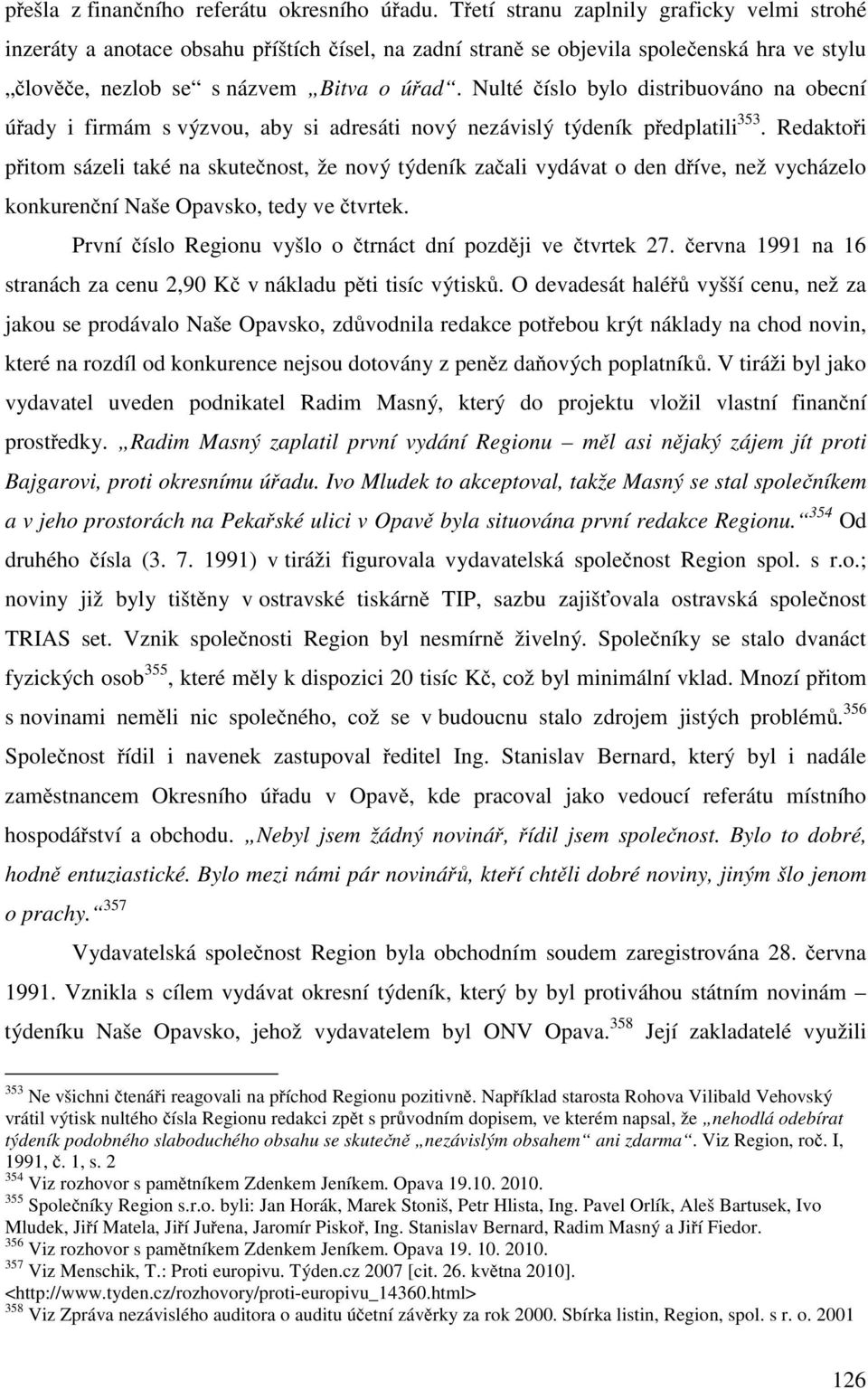 Nulté číslo bylo distribuováno na obecní úřady i firmám s výzvou, aby si adresáti nový nezávislý týdeník předplatili 353.