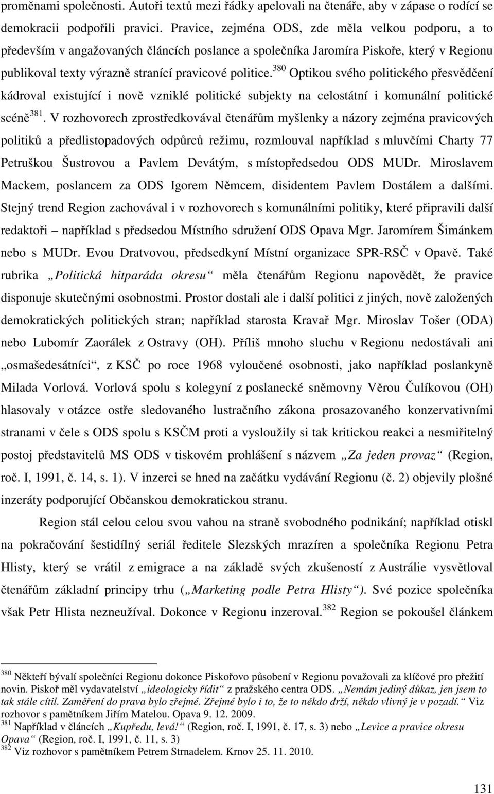 380 Optikou svého politického přesvědčení kádroval existující i nově vzniklé politické subjekty na celostátní i komunální politické scéně 381.