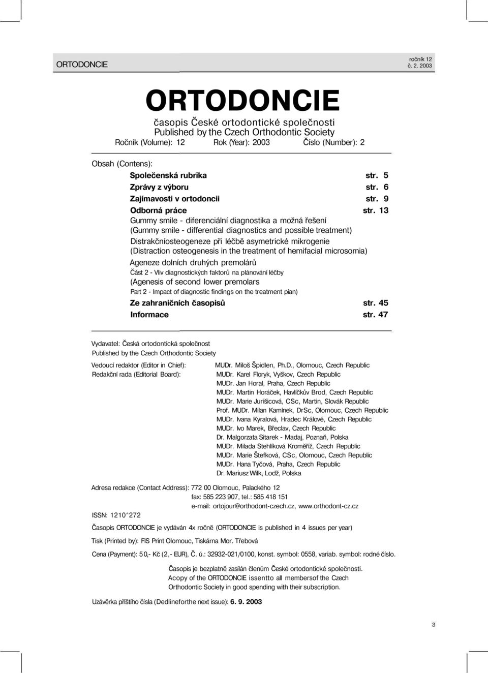 13 Gummy smile - diferenciální diagnostika a možná řešení (Gummy smile - differential diagnostics and possible treatment) Distrakčníosteogeneze při léčbě asymetrické mikrogenie (Distraction