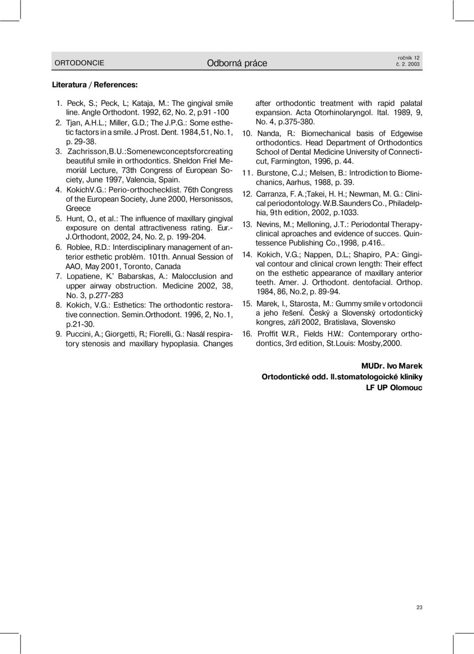 Sheldon Friel Memoriál Lecture, 73th Congress of European Society, June 1997, Valencia, Spain. 4. KokichV.G.: Perio-orthochecklist.