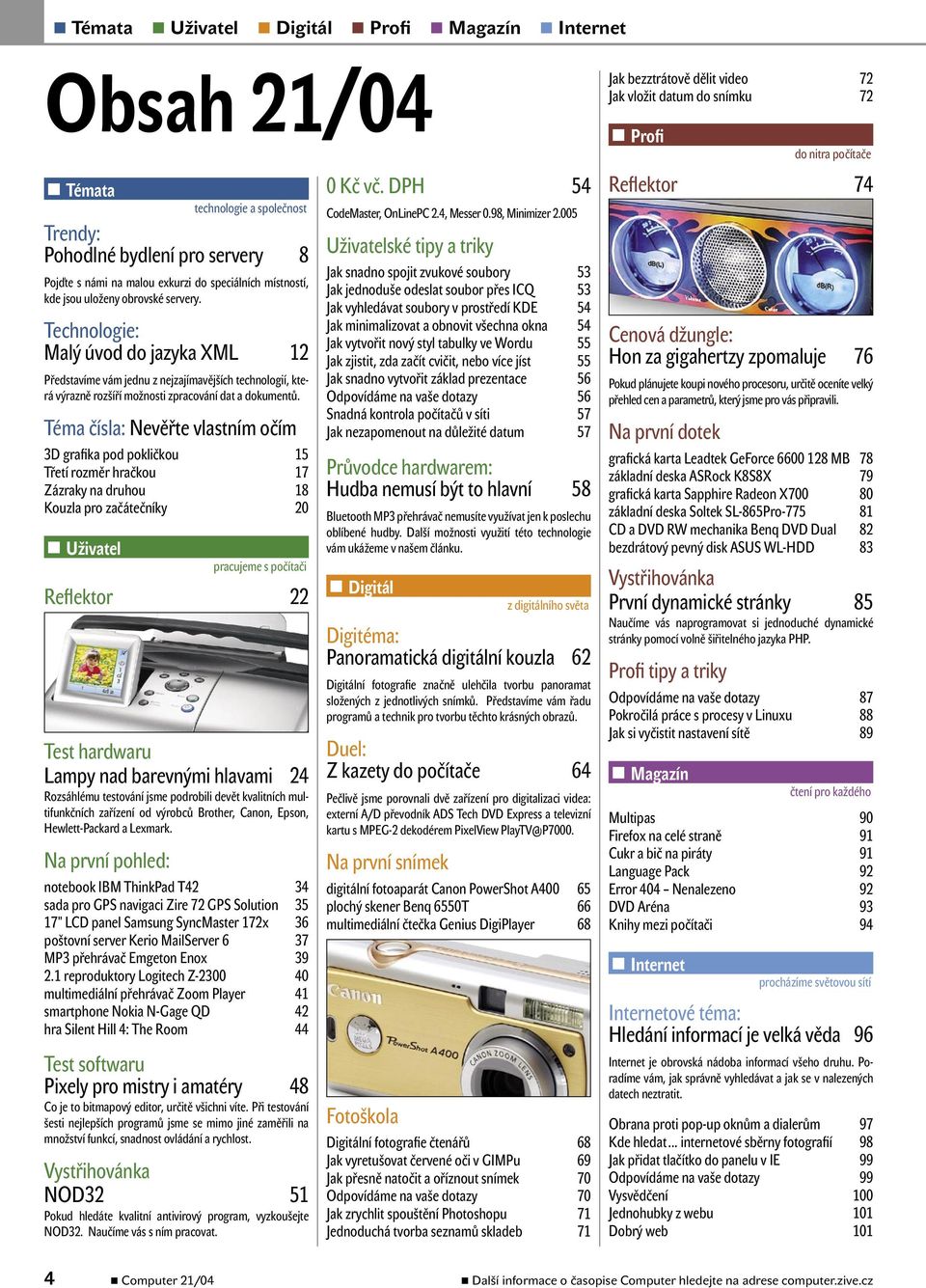 Téma čísla: Nevěřte vlastním očím 3D grafika pod pokličkou 15 Třetí rozměr hračkou 17 Zázraky na druhou 18 Kouzla pro začátečníky 20 Uživatel Reflektor 22 Test hardwaru Lampy nad barevnými hlavami 24