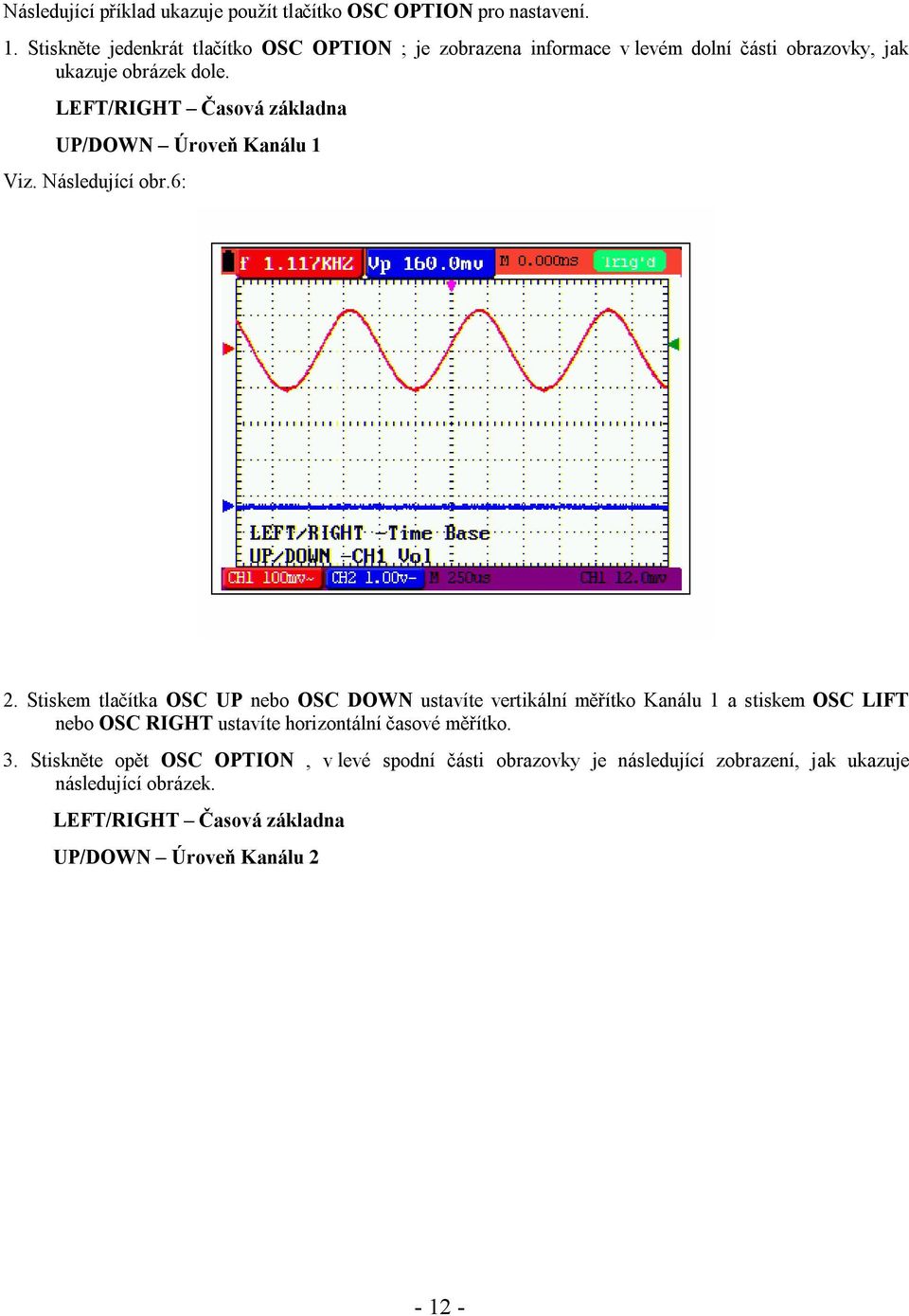LEFT/RIGHT Časová základna UP/DOWN Úroveň Kanálu 1 Viz. Následující obr.6: 2.