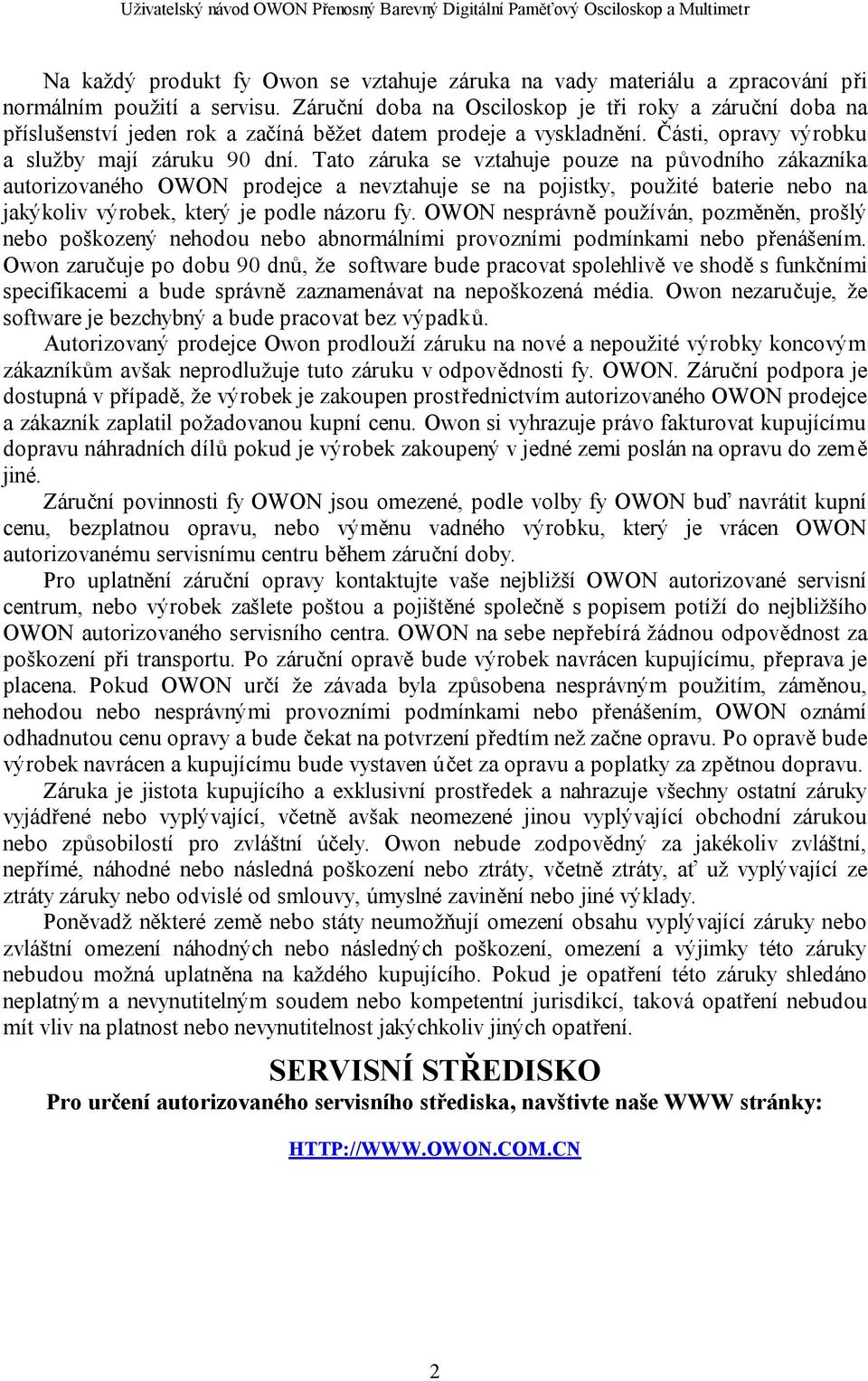 Tato záruka se vztahuje pouze na původního zákazníka autorizovaného OWON prodejce a nevztahuje se na pojistky, použité baterie nebo na jakýkoliv výrobek, který je podle názoru fy.