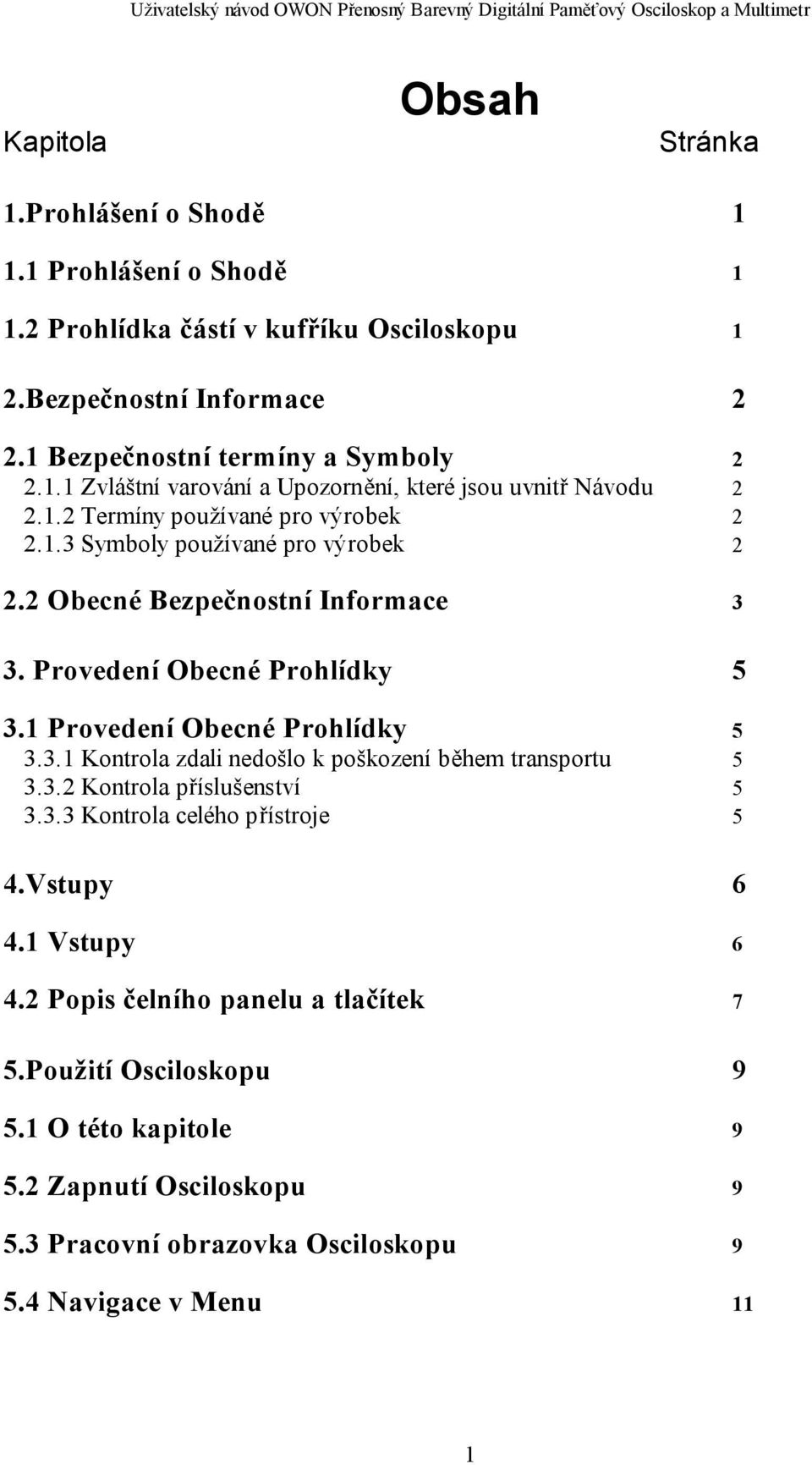 2 Obecné Bezpečnostní Informace 3 3. Provedení Obecné Prohlídky 5 3.1 Provedení Obecné Prohlídky 5 3.3.1 Kontrola zdali nedošlo k poškození během transportu 5 3.3.2 Kontrola příslušenství 5 3.3.3 Kontrola celého přístroje 5 4.