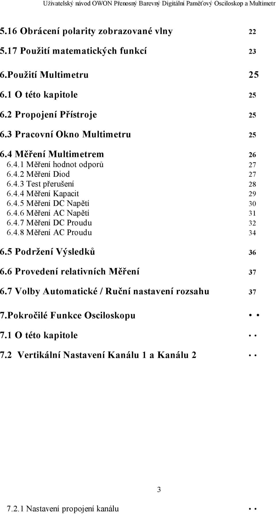 4.4 Měření Kapacit 29 6.4.5 Měření DC Napětí 30 6.4.6 Měření AC Napětí 31 6.4.7 Měření DC Proudu 32 6.4.8 Měření AC Proudu 34 6.5 Podržení Výsledků 36 6.