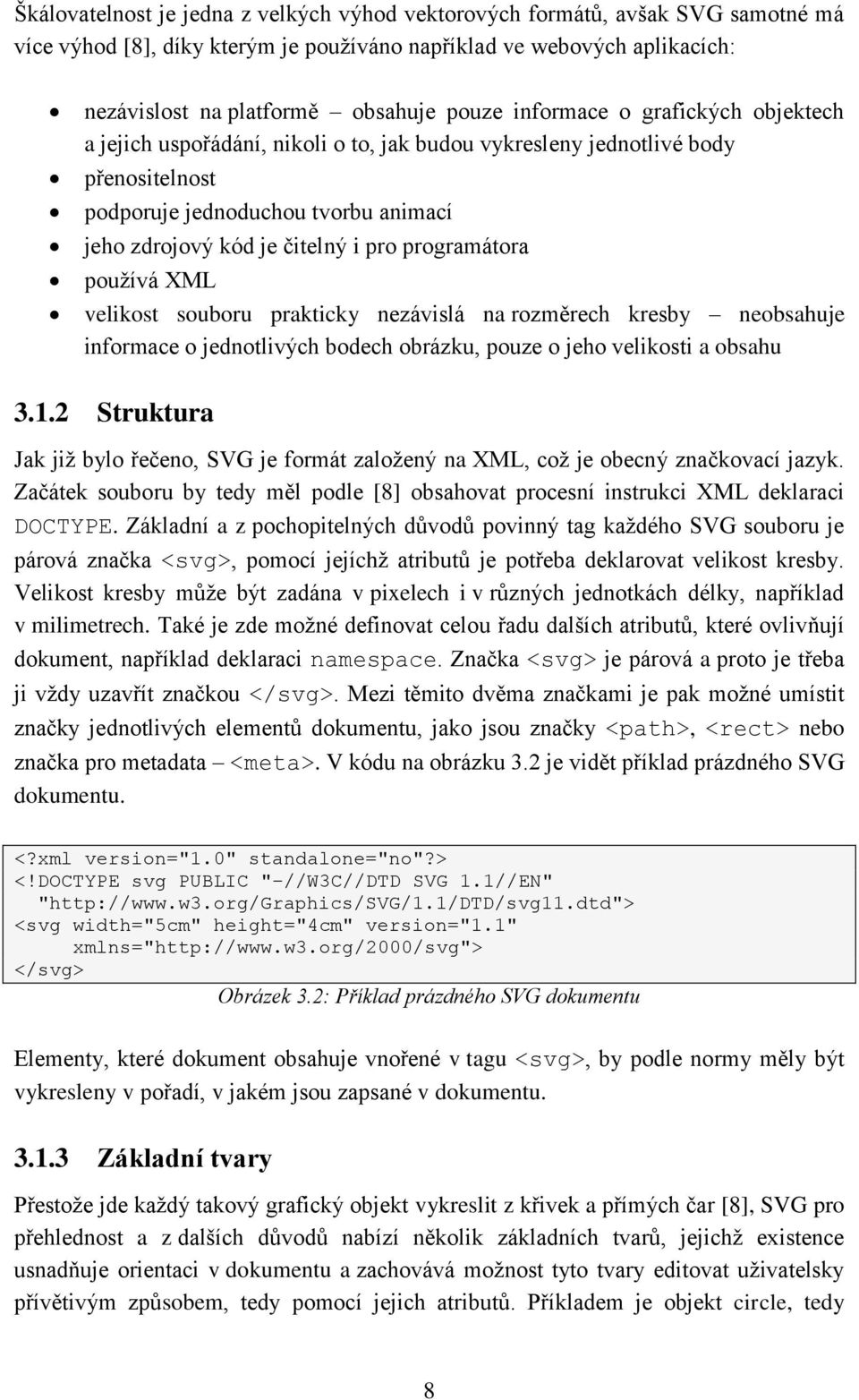 programátora používá XML velikost souboru prakticky nezávislá na rozměrech kresby neobsahuje informace o jednotlivých bodech obrázku, pouze o jeho velikosti a obsahu 3.1.