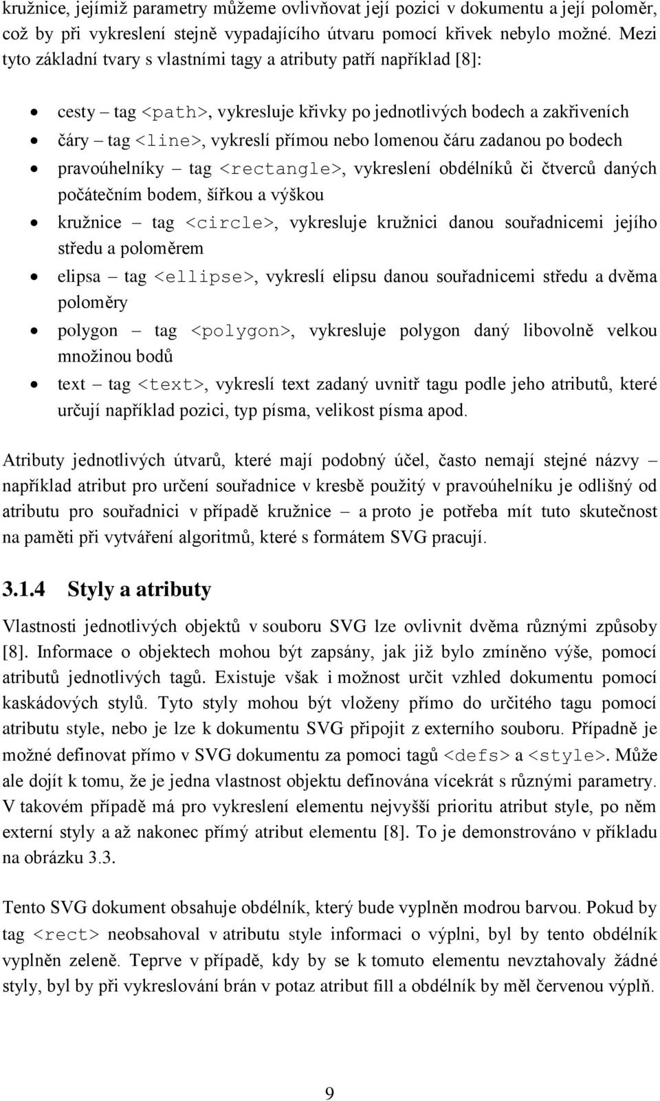 zadanou po bodech pravoúhelníky tag <rectangle>, vykreslení obdélníků či čtverců daných počátečním bodem, šířkou a výškou kružnice tag <circle>, vykresluje kružnici danou souřadnicemi jejího středu a