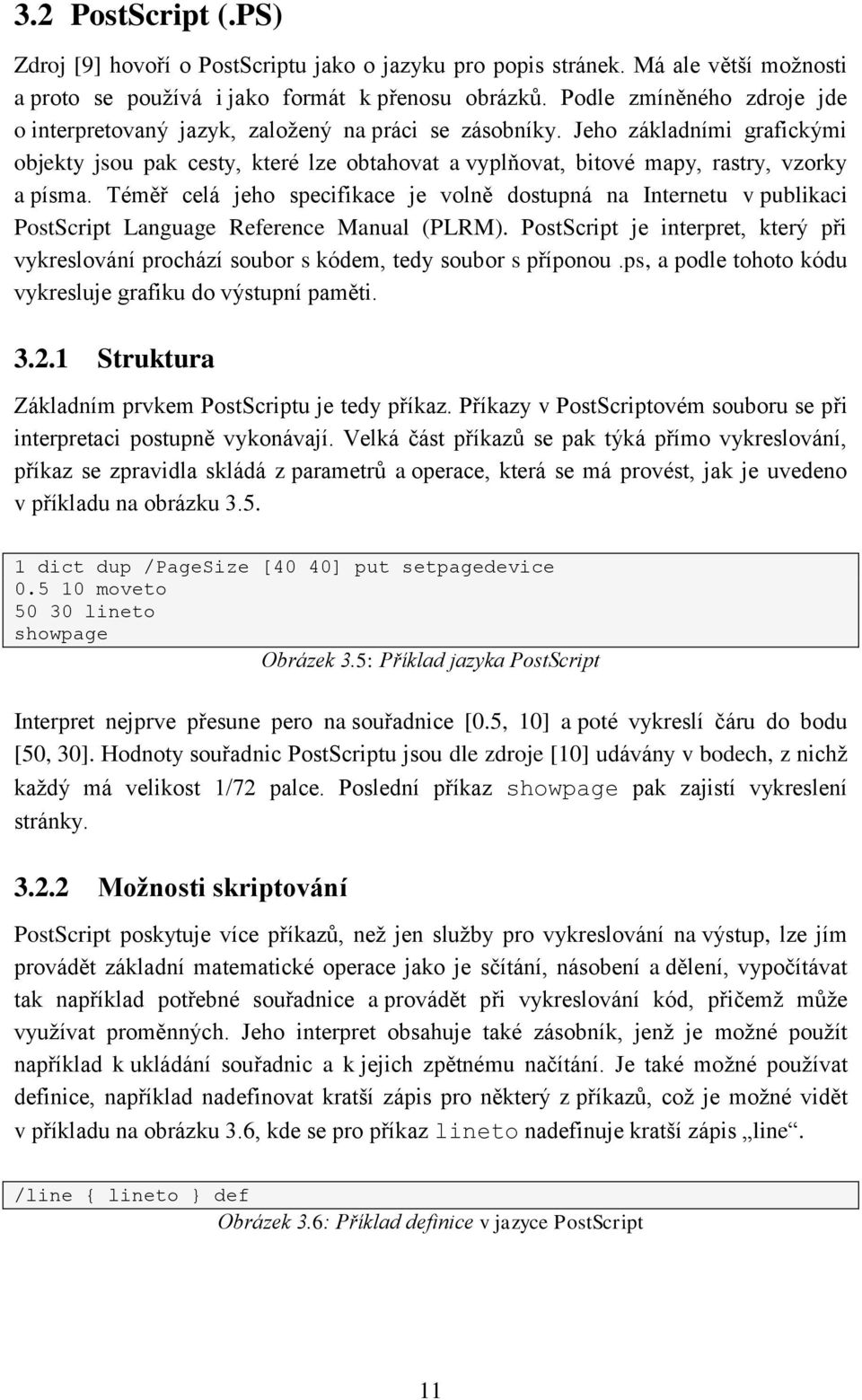 Jeho základními grafickými objekty jsou pak cesty, které lze obtahovat a vyplňovat, bitové mapy, rastry, vzorky a písma.