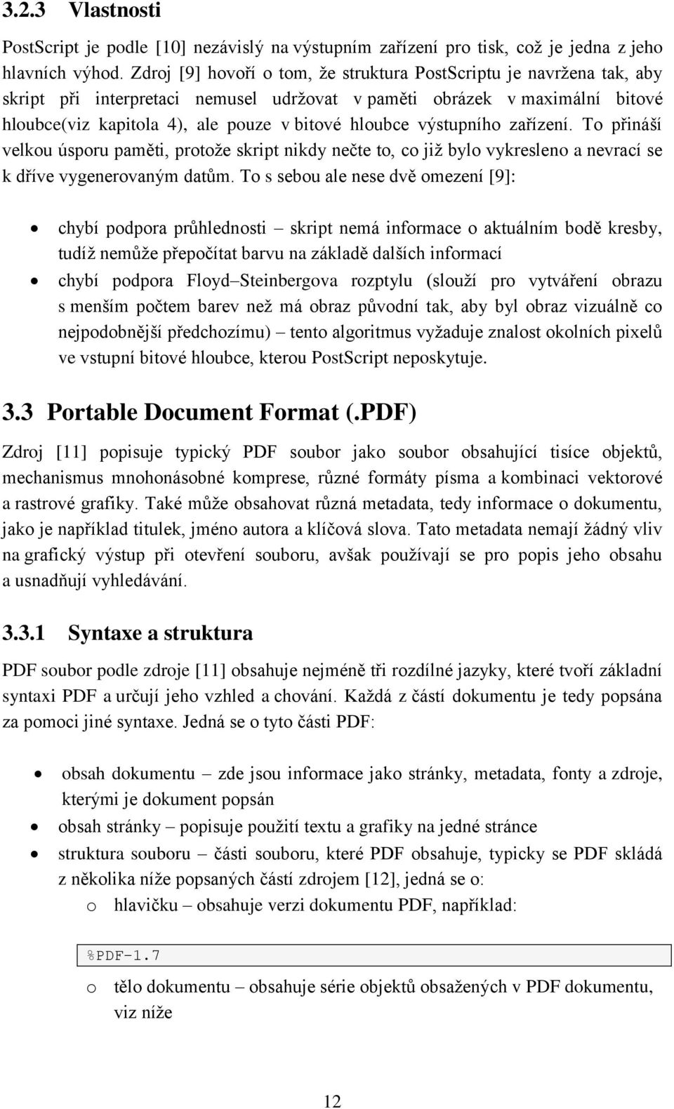 výstupního zařízení. To přináší velkou úsporu paměti, protože skript nikdy nečte to, co již bylo vykresleno a nevrací se k dříve vygenerovaným datům.