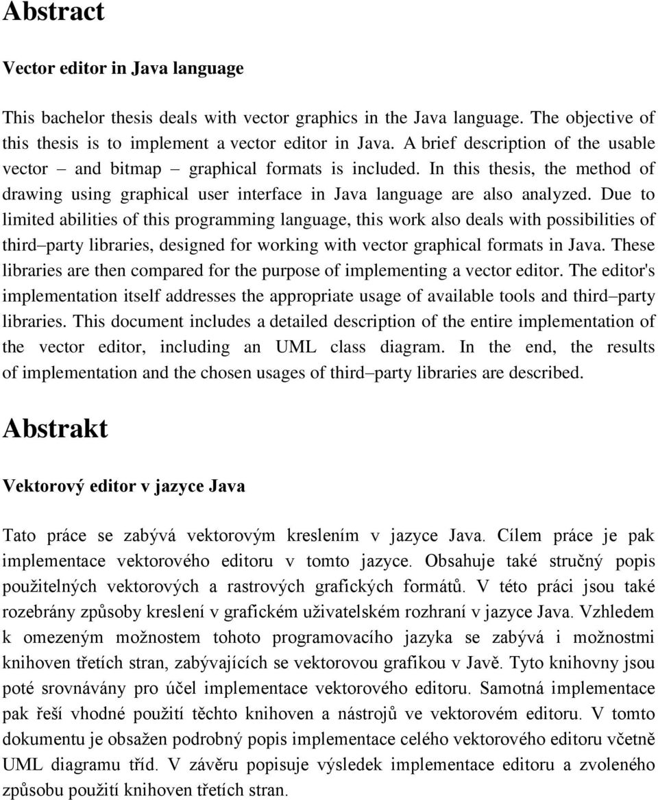 Due to limited abilities of this programming language, this work also deals with possibilities of third party libraries, designed for working with vector graphical formats in Java.