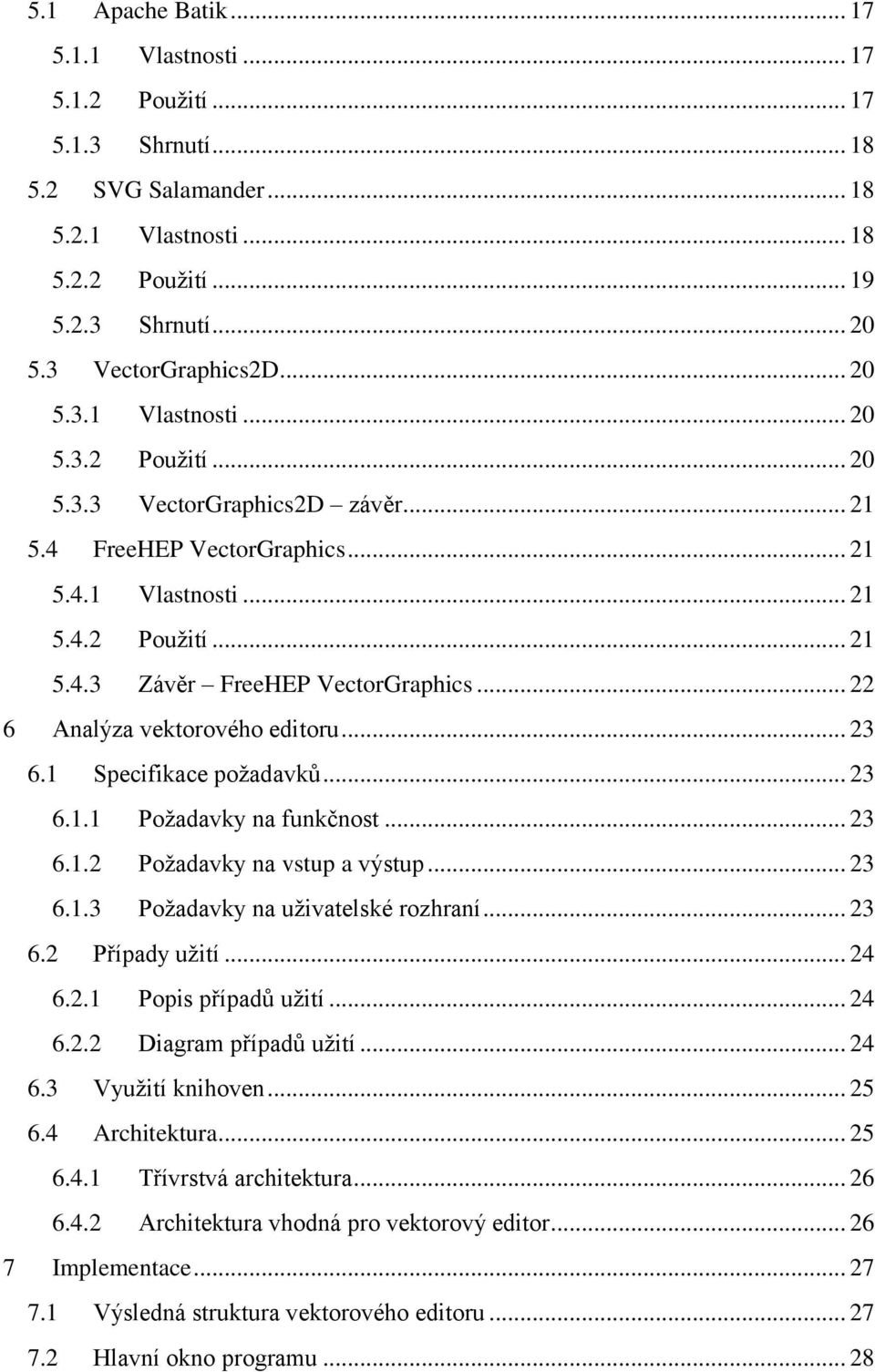 .. 22 6 Analýza vektorového editoru... 23 6.1 Specifikace požadavků... 23 6.1.1 Požadavky na funkčnost... 23 6.1.2 Požadavky na vstup a výstup... 23 6.1.3 Požadavky na uživatelské rozhraní... 23 6.2 Případy užití.