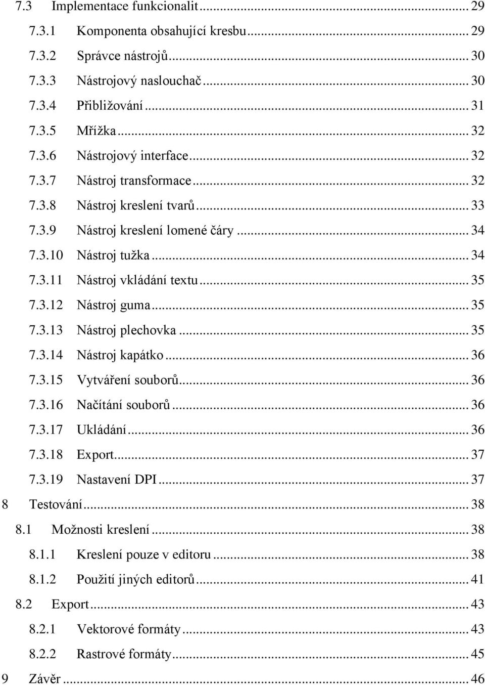 .. 35 7.3.13 Nástroj plechovka... 35 7.3.14 Nástroj kapátko... 36 7.3.15 Vytváření souborů... 36 7.3.16 Načítání souborů... 36 7.3.17 Ukládání... 36 7.3.18 Export... 37 7.3.19 Nastavení DPI.