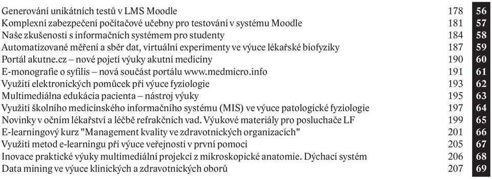 info 191 Využití elektronických pomůcek při výuce fyziologie 193 Multimediálna edukácia pacienta nástroj výuky 195 Využití školního medicínského informačního systému (MIS) ve výuce patologické