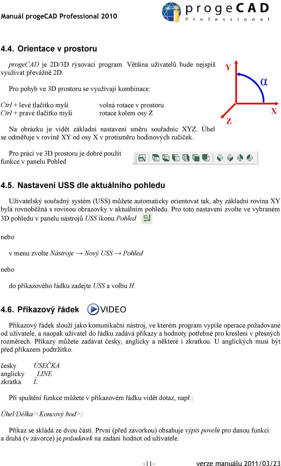 souřadnic XYZ. Úhel se odměřuje v rovině XY od osy X v protisměru hodinových ručiček. Z Pro práci ve 3D prostoru je dobré použít funkce v panelu Pohled 4.5.