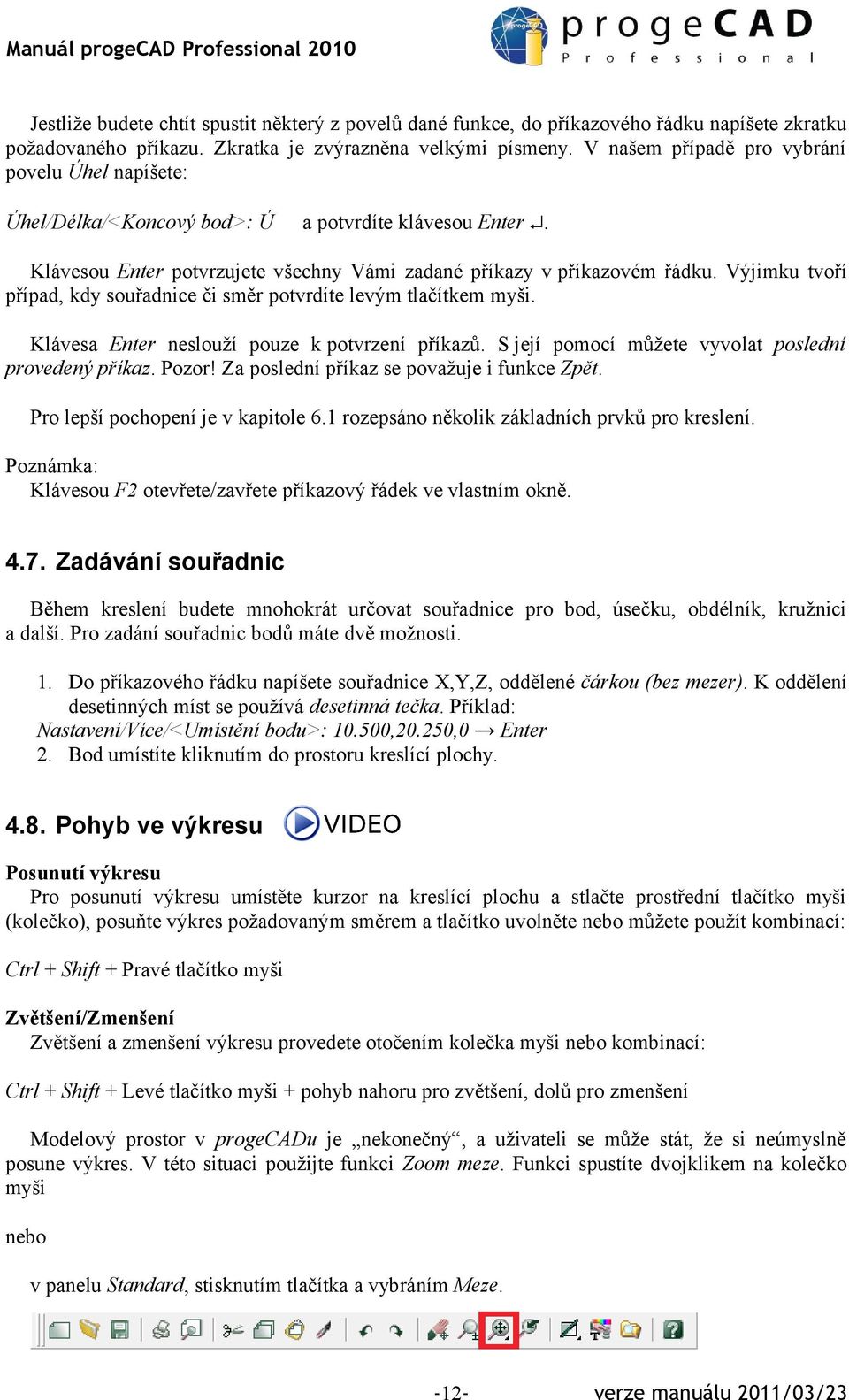 Výjimku tvoří případ, kdy souřadnice či směr potvrdíte levým tlačítkem myši. Klávesa Enter neslouží pouze k potvrzení příkazů. S její pomocí můžete vyvolat poslední provedený příkaz. Pozor!