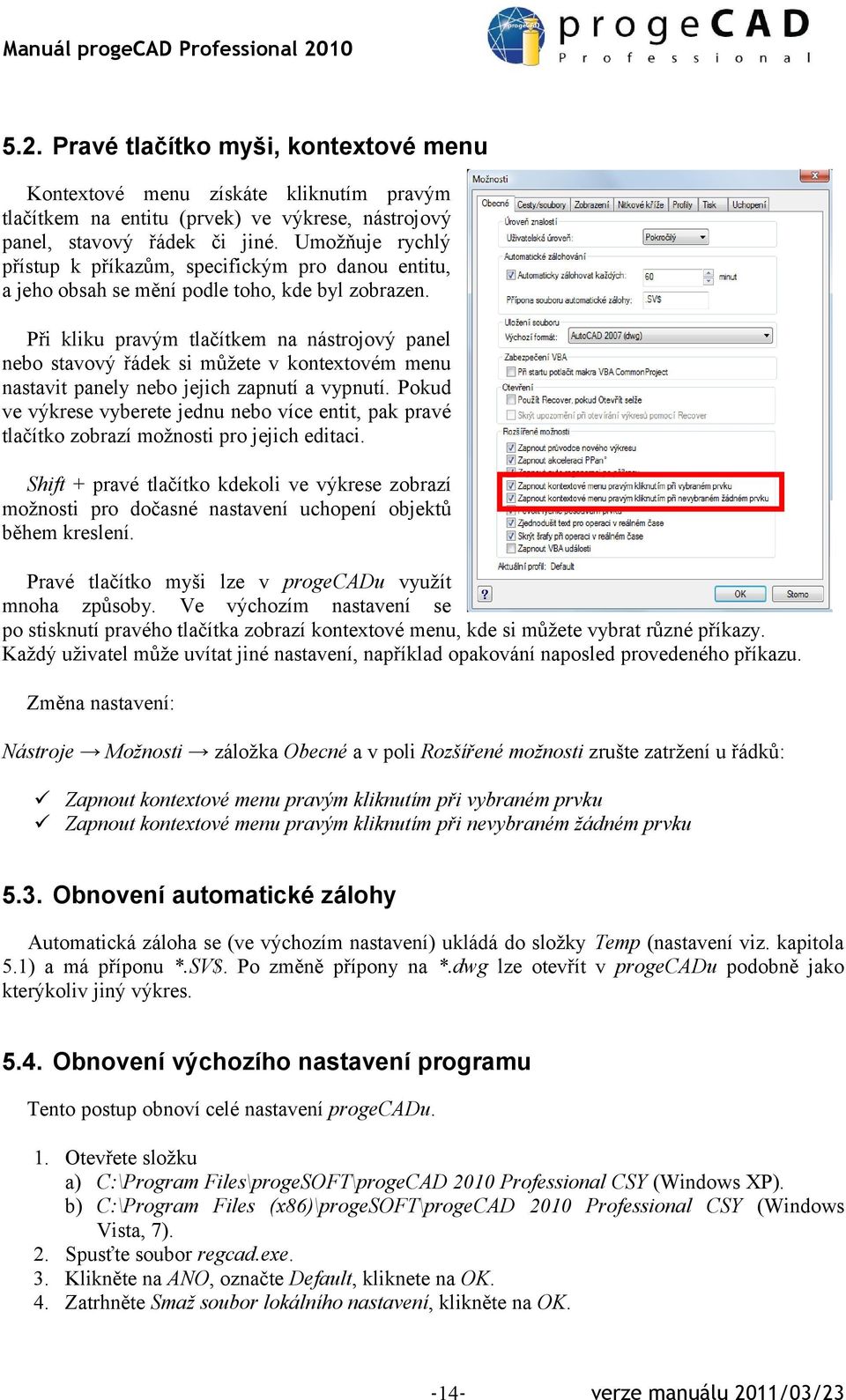 Při kliku pravým tlačítkem na nástrojový panel nebo stavový řádek si můžete v kontextovém menu nastavit panely nebo jejich zapnutí a vypnutí.