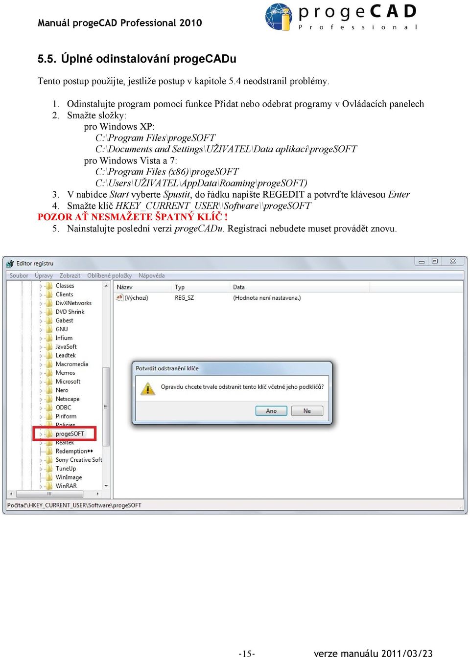 Smažte složky: pro Windows XP: C:\Program Files\progeSOFT C:\Documents and Settings\UŽIVATEL\Data aplikací\progesoft pro Windows Vista a 7: C:\Program Files (x86)\progesoft