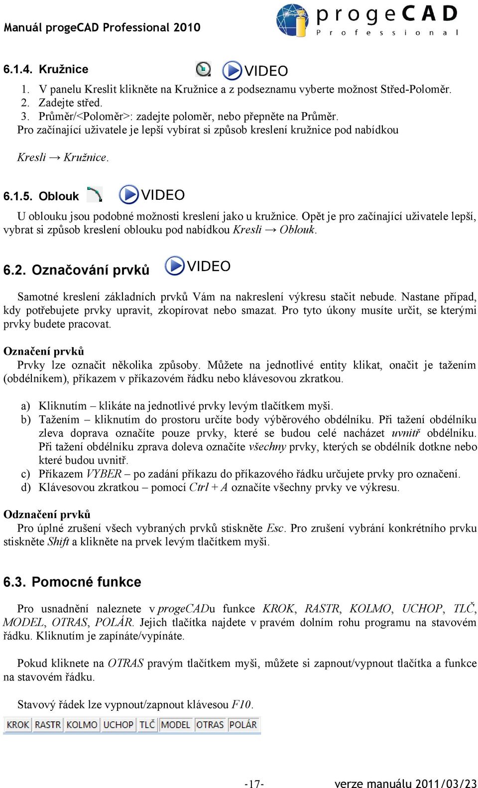 Oblouk U oblouku jsou podobné možnosti kreslení jako u kružnice. Opět je pro začínající uživatele lepší, vybrat si způsob kreslení oblouku pod nabídkou Kresli Oblouk. 6.2.