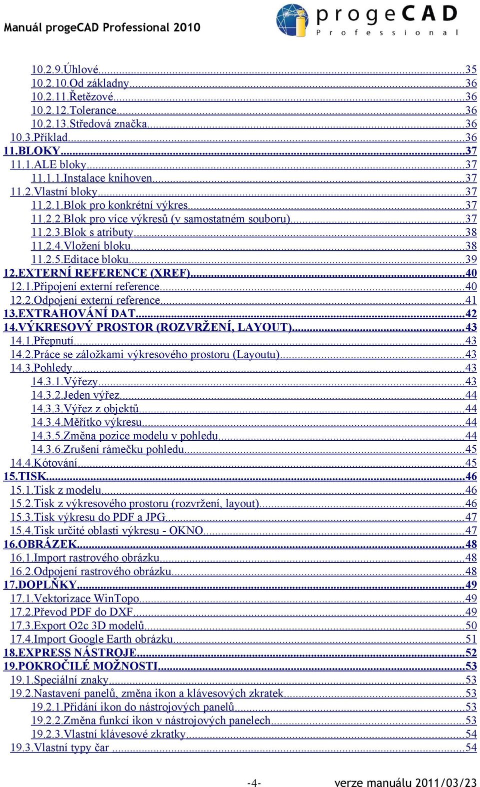 Vložení bloku...38 11.2.5.Editace bloku...39 12.EXTERNÍ REFERENCE (XREF)...40 12.1.Připojení externí reference...40 12.2.Odpojení externí reference...41 13.EXTRAHOVÁNÍ DAT... 42 14.