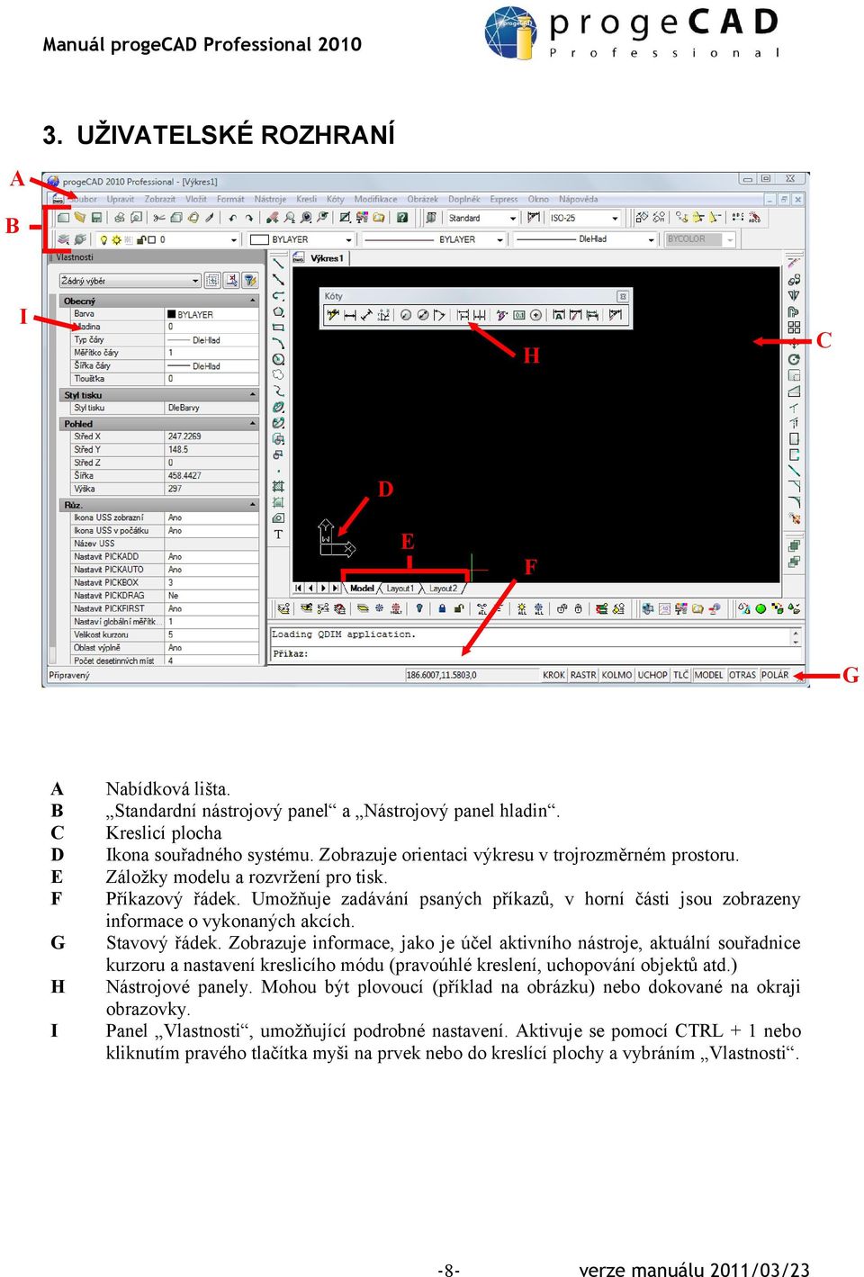 Umožňuje zadávání psaných příkazů, v horní části jsou zobrazeny informace o vykonaných akcích. Stavový řádek.