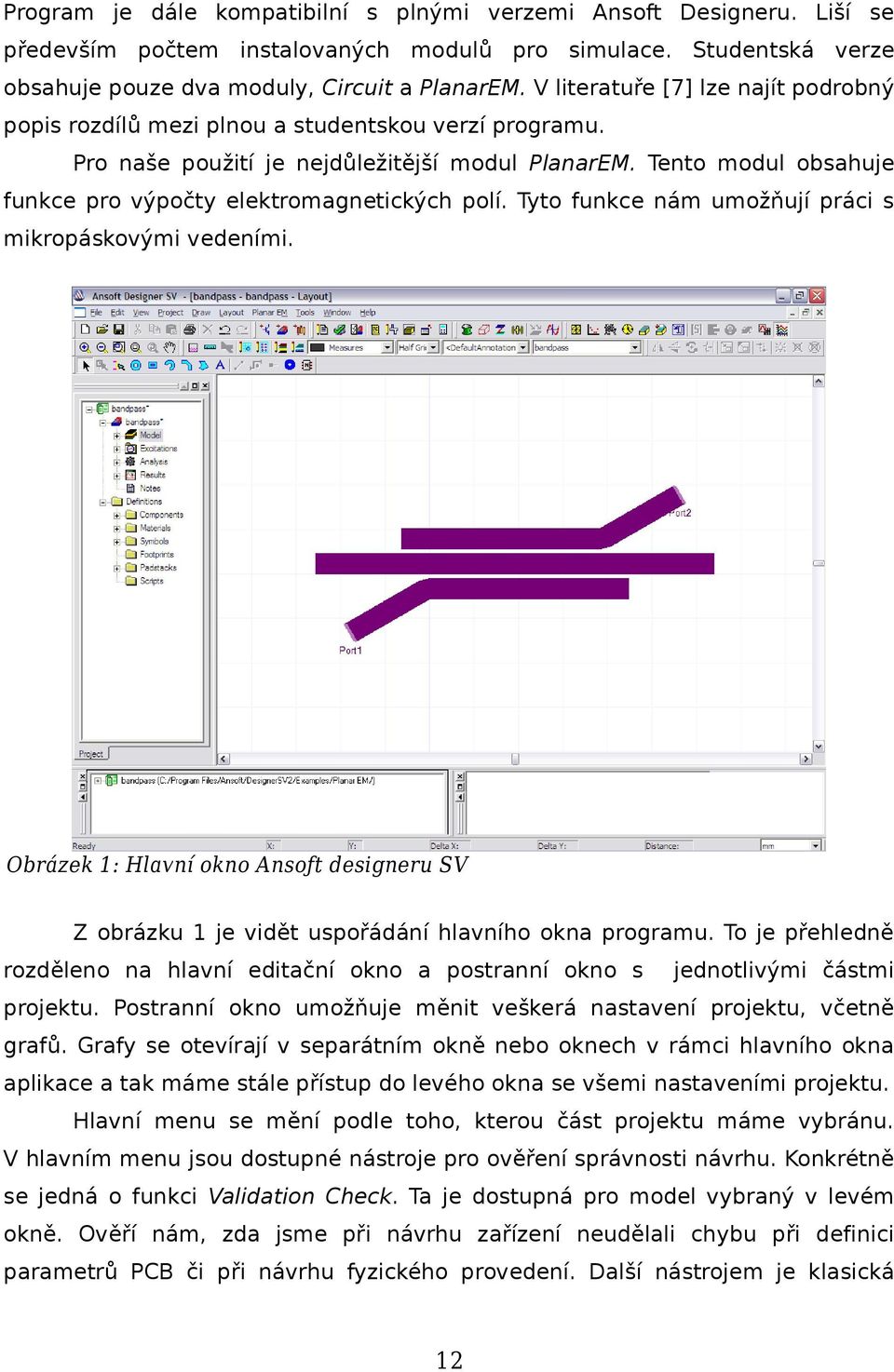 Tento modul obsahuje funkce pro výpočty elektromagnetických polí. Tyto funkce nám umožňují práci s mikropáskovými vedeními.