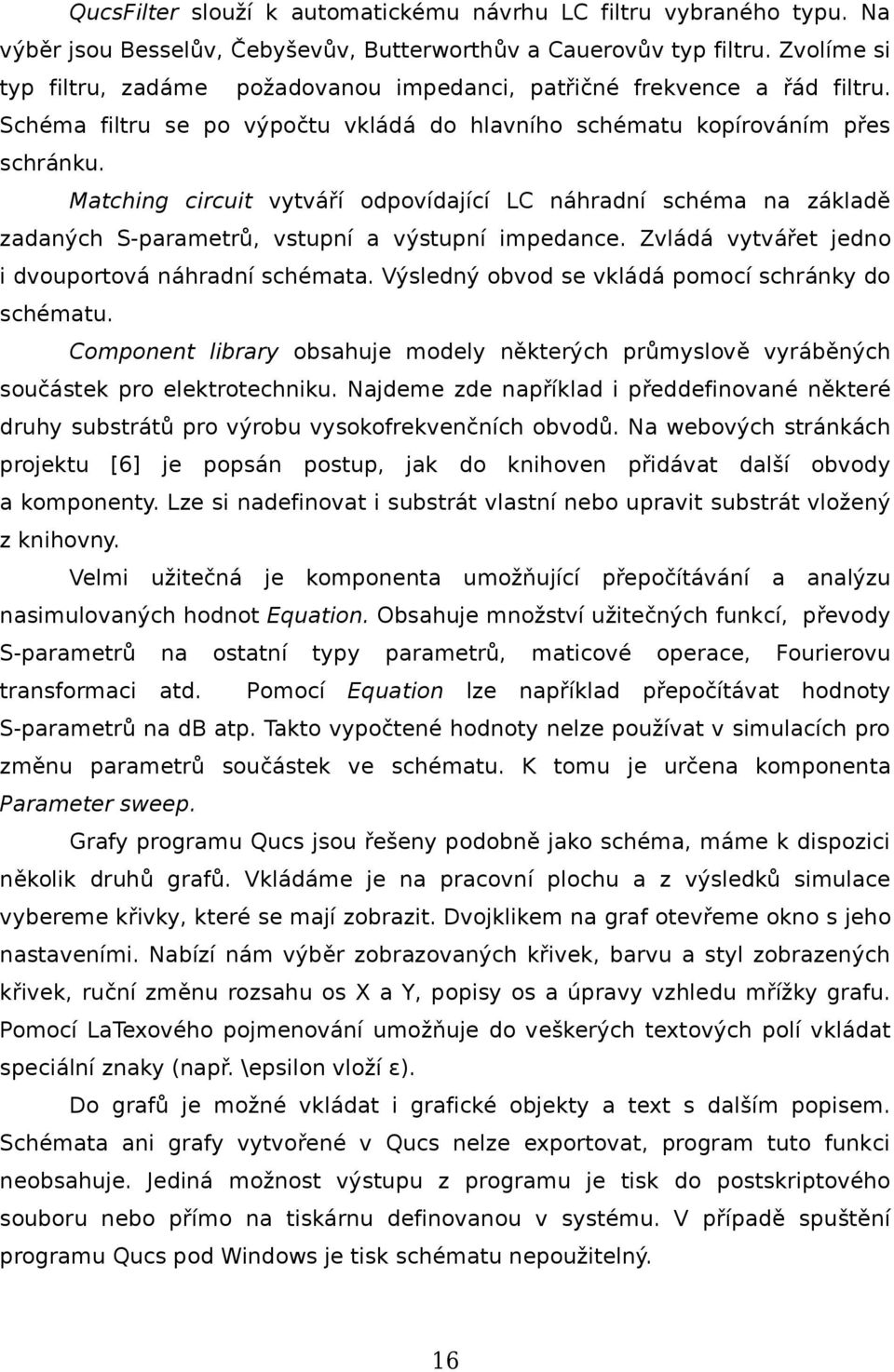 Matching circuit vytváří odpovídající LC náhradní schéma na základě zadaných S-parametrů, vstupní a výstupní impedance. Zvládá vytvářet jedno i dvouportová náhradní schémata.