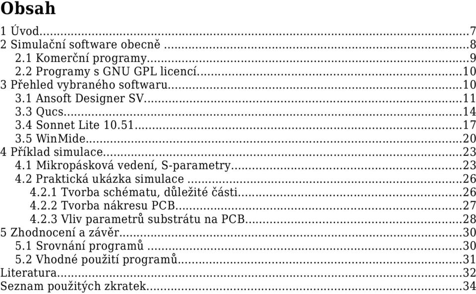 ..26 4.2.1 Tvorba schématu, důležité části...26 4.2.2 Tvorba nákresu PCB...27 4.2.3 Vliv parametrů substrátu na PCB...28 5 Zhodnocení a závěr.