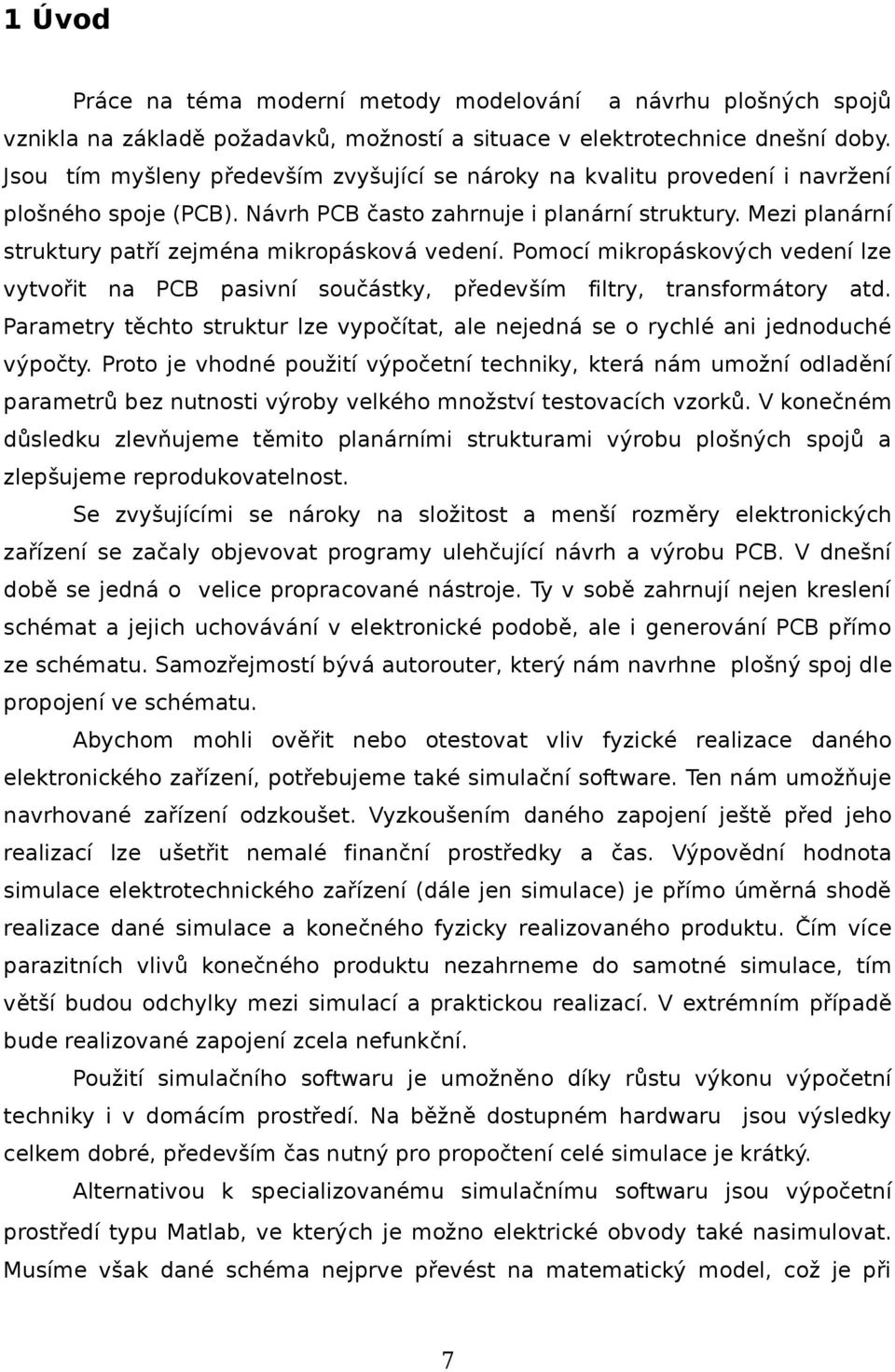 Mezi planární struktury patří zejména mikropásková vedení. Pomocí mikropáskových vedení lze vytvořit na PCB pasivní součástky, především filtry, transformátory atd.