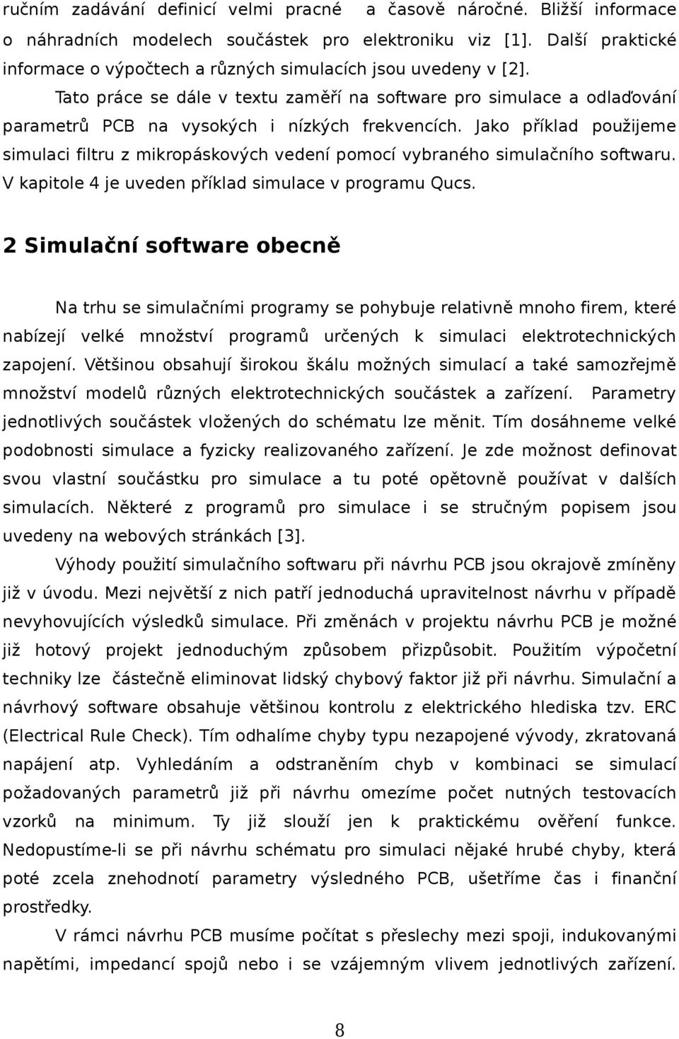 Jako příklad použijeme simulaci filtru z mikropáskových vedení pomocí vybraného simulačního softwaru. V kapitole 4 je uveden příklad simulace v programu Qucs.