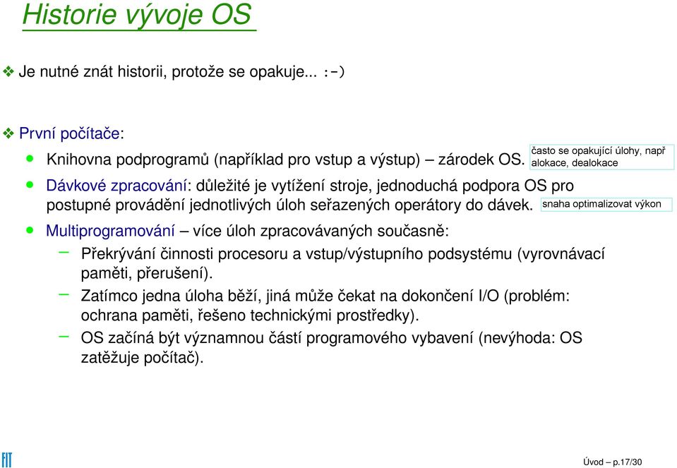 Multiprogramování více úloh zpracovávaných současně: Překrývání činnosti procesoru a vstup/výstupního podsystému (vyrovnávací paměti, přerušení).