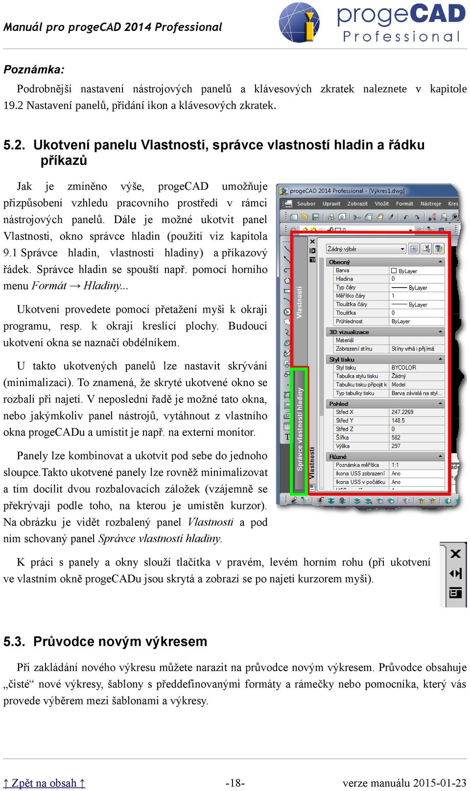 Ukotvení panelu Vlastnosti, správce vlastností hladin a řádku příkazů Jak je zmíněno výše, progecad umožňuje přizpůsobení vzhledu pracovního prostředí v rámci nástrojových panelů.