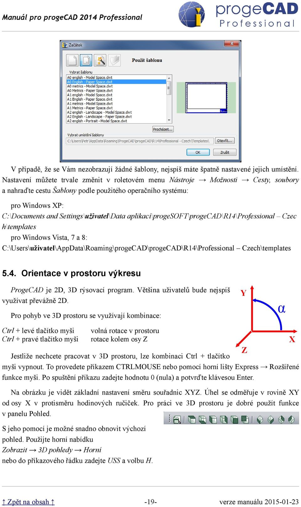 aplikací\progesoft\progecad\r14\professional Czec h\templates pro Windows Vista, 7 a 8: C:\Users\uživatel\AppData\Roaming\progeCAD\progeCAD\R14\Professional Czech\templates 5.4. Orientace v prostoru výkresu ProgeCAD je 2D, 3D rýsovací program.
