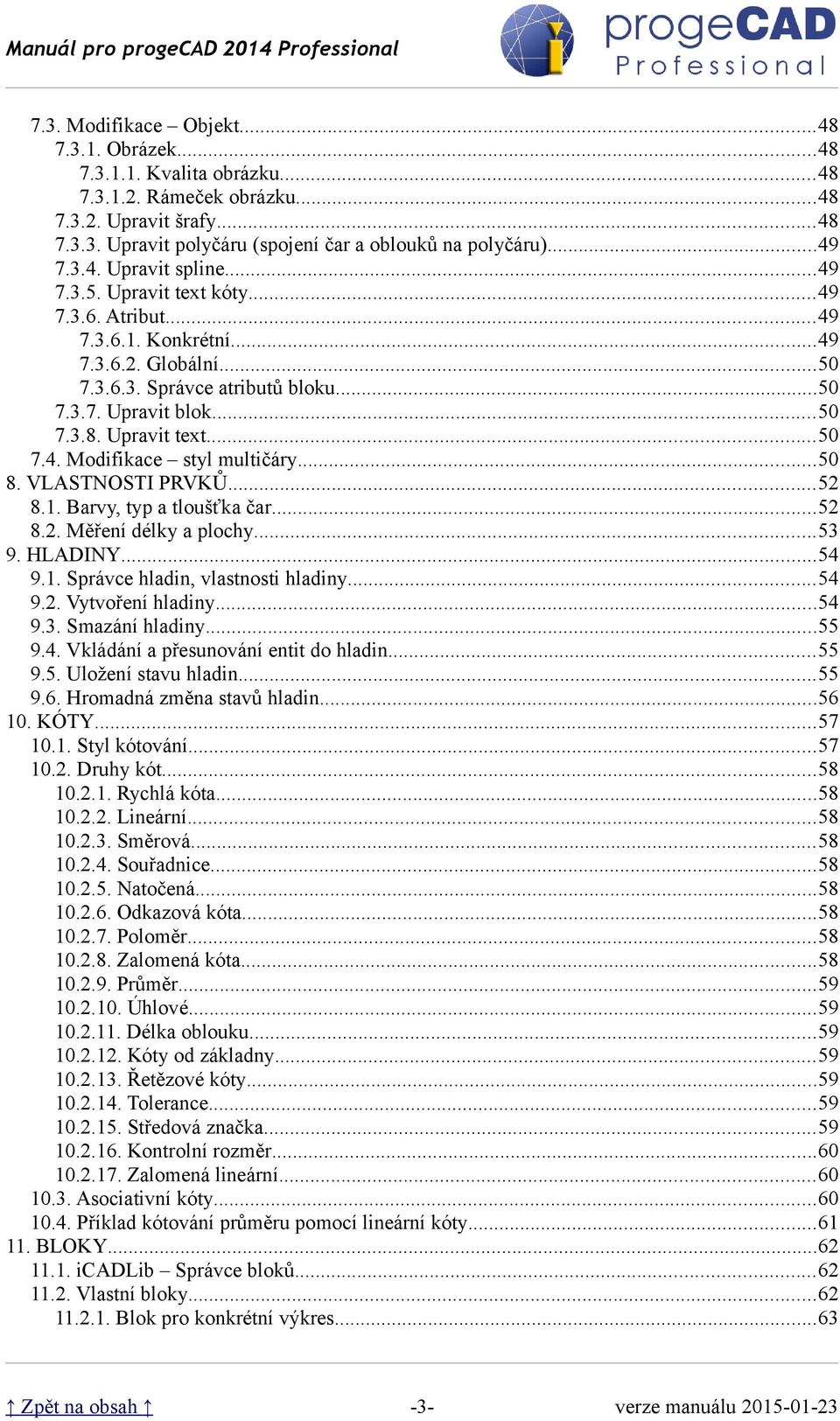 Upravit text...50 7.4. Modifikace styl multičáry...50 8. VLASTNOSTI PRVKŮ...52 8.1. Barvy, typ a tloušťka čar...52 8.2. Měření délky a plochy...53 9. HLADINY...54 9.1. Správce hladin, vlastnosti hladiny.