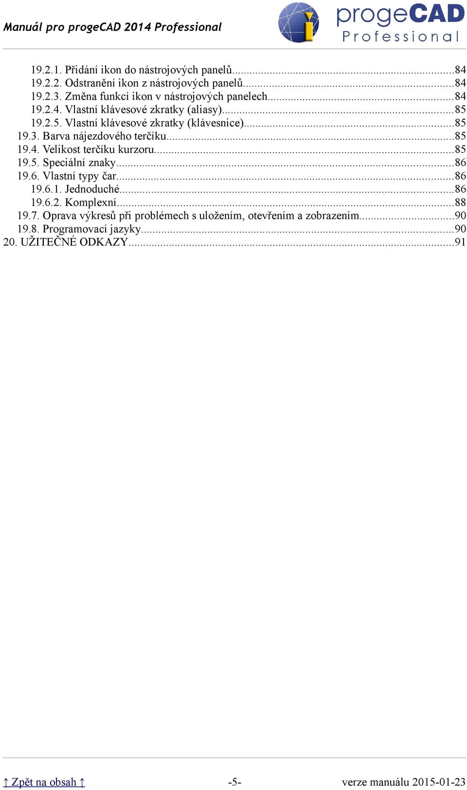 ..85 19.3. Barva nájezdového terčíku...85 19.4. Velikost terčíku kurzoru...85 19.5. Speciální znaky...86 19.6. Vlastní typy čar...86 19.6.1. Jednoduché.