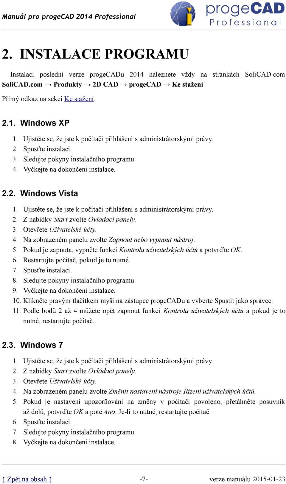 Ujistěte se, že jste k počítači přihlášeni s administrátorskými právy. 2. Z nabídky Start zvolte Ovládací panely. 3. Otevřete Uživatelské účty. 4.