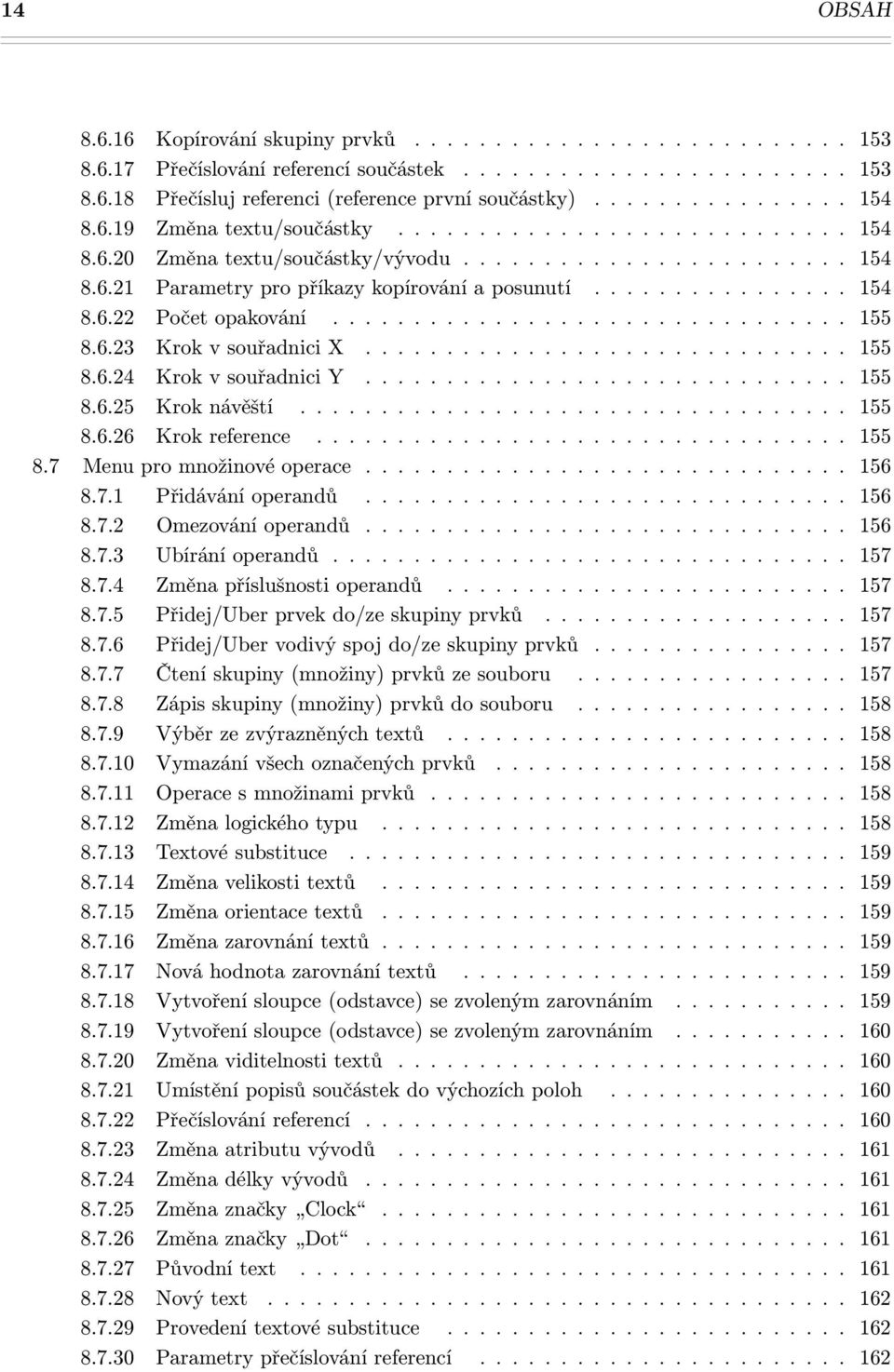 ............... 154 8.6.22 Počet opakování................................ 155 8.6.23 Krok v souřadnici X.............................. 155 8.6.24 Krok v souřadnici Y.............................. 155 8.6.25 Krok návěští.