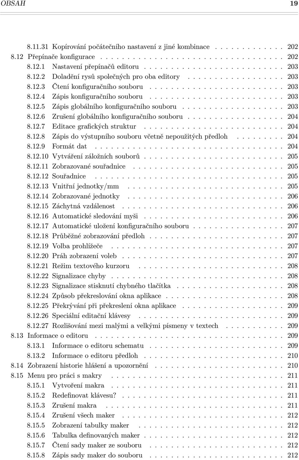 .................. 203 8.12.6 Zrušení globálního konfiguračního souboru.................. 204 8.12.7 Editace grafických struktur.......................... 204 8.12.8 Zápis do výstupního souboru včetně nepoužitých předloh.