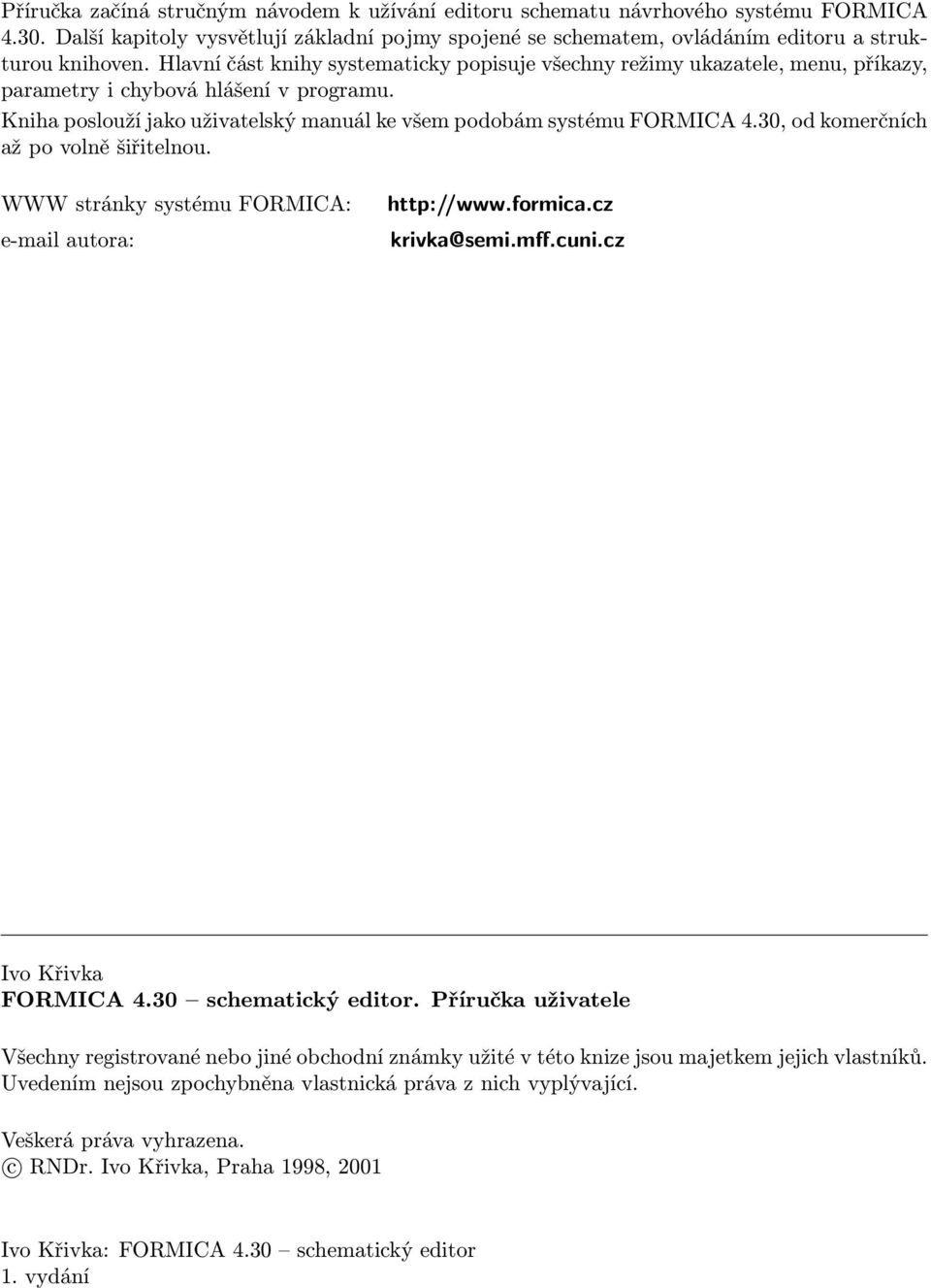 30, od komerčních až po volně šiřitelnou. WWW stránky systému FORMICA: e-mail autora: http://www.formica.cz krivka@semi.mff.cuni.cz Ivo Křivka FORMICA 4.30 schematický editor.