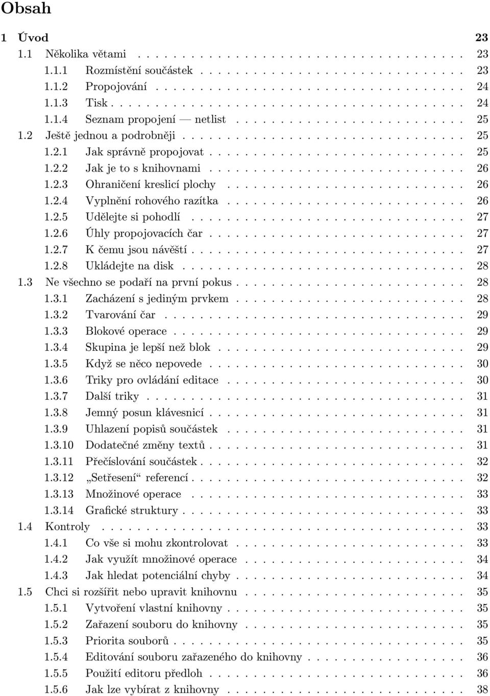 ............................ 25 1.2.2 Jak je to s knihovnami............................. 26 1.2.3 Ohraničení kreslicí plochy........................... 26 1.2.4 Vyplnění rohového razítka........................... 26 1.2.5 Udělejte si pohodlí.