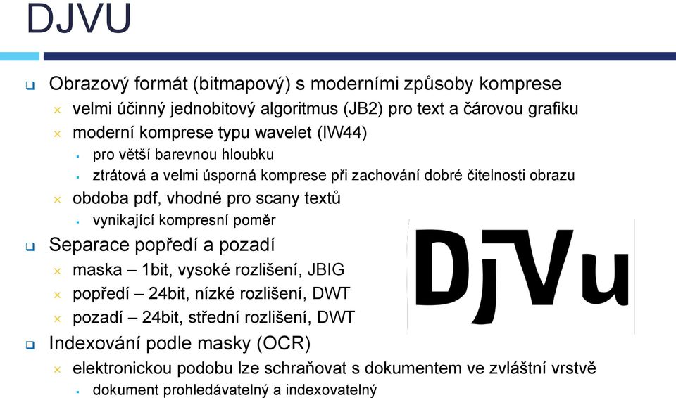 textů vynikající kompresní poměr Separace popředí a pozadí maska 1bit, vysoké rozlišení, JBIG popředí 24bit, nízké rozlišení, DWT pozadí 24bit,