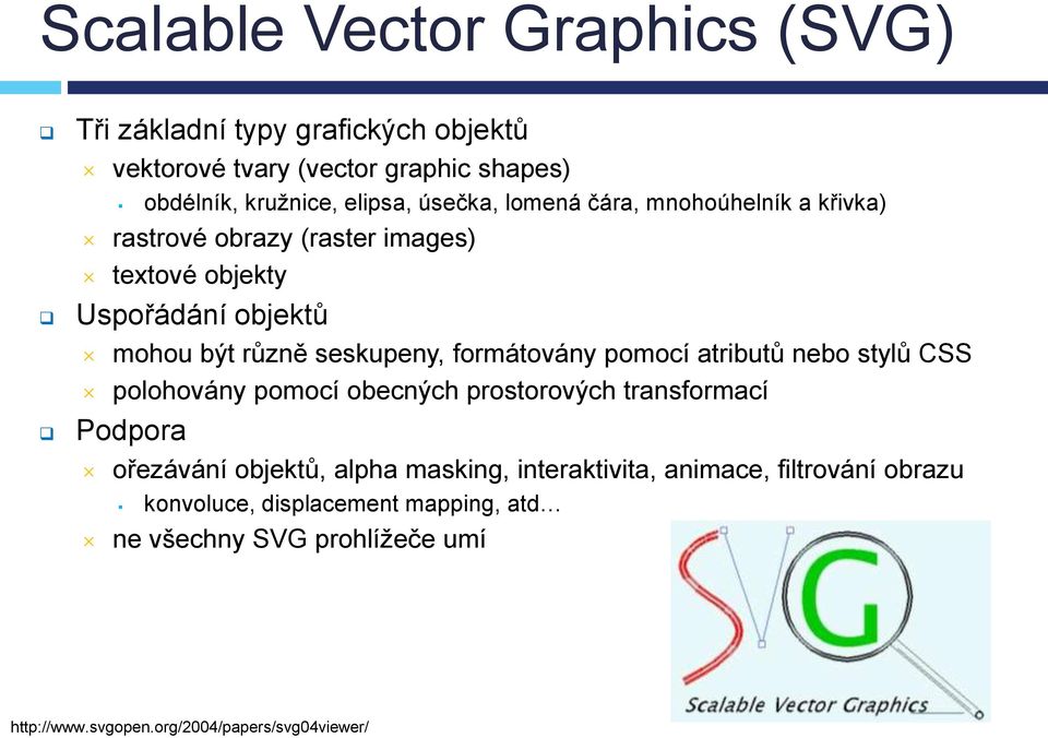 formátovány pomocí atributů nebo stylů CSS polohovány pomocí obecných prostorových transformací Podpora ořezávání objektů, alpha masking,