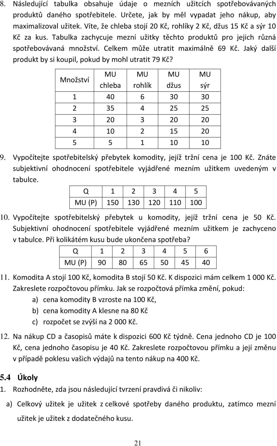 Jaký další produkt by si koupil, pokud by mohl utratit 79 Kč? Množství MU chleba MU rohlík MU džus MU sýr 1 40 6 30 30 2 35 4 25 25 3 20 3 20 20 4 10 2 15 20 5 5 1 10 10 9.