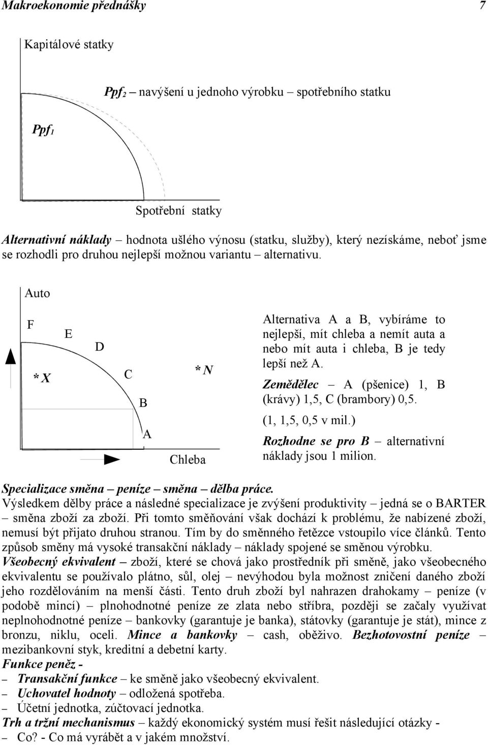 Auto F * X E D C B A * N Chleba Alternativa A a B, vybíráme to nejlepší, mít chleba a nemít auta a nebo mít auta i chleba, B je tedy lepší než A.