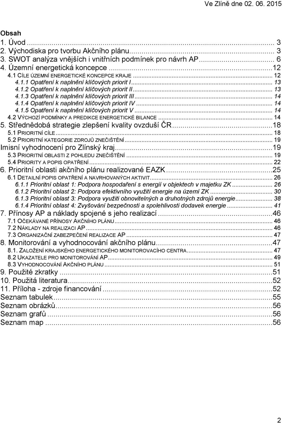 .. 14 4.1.4 Opatření k naplnění klíčových priorit IV... 14 4.1.5 Opatření k naplnění klíčových priorit V... 14 4.2 VÝCHOZÍ PODMÍNKY A PREDIKCE ENERGETICKÉ BILANCE... 14 5.