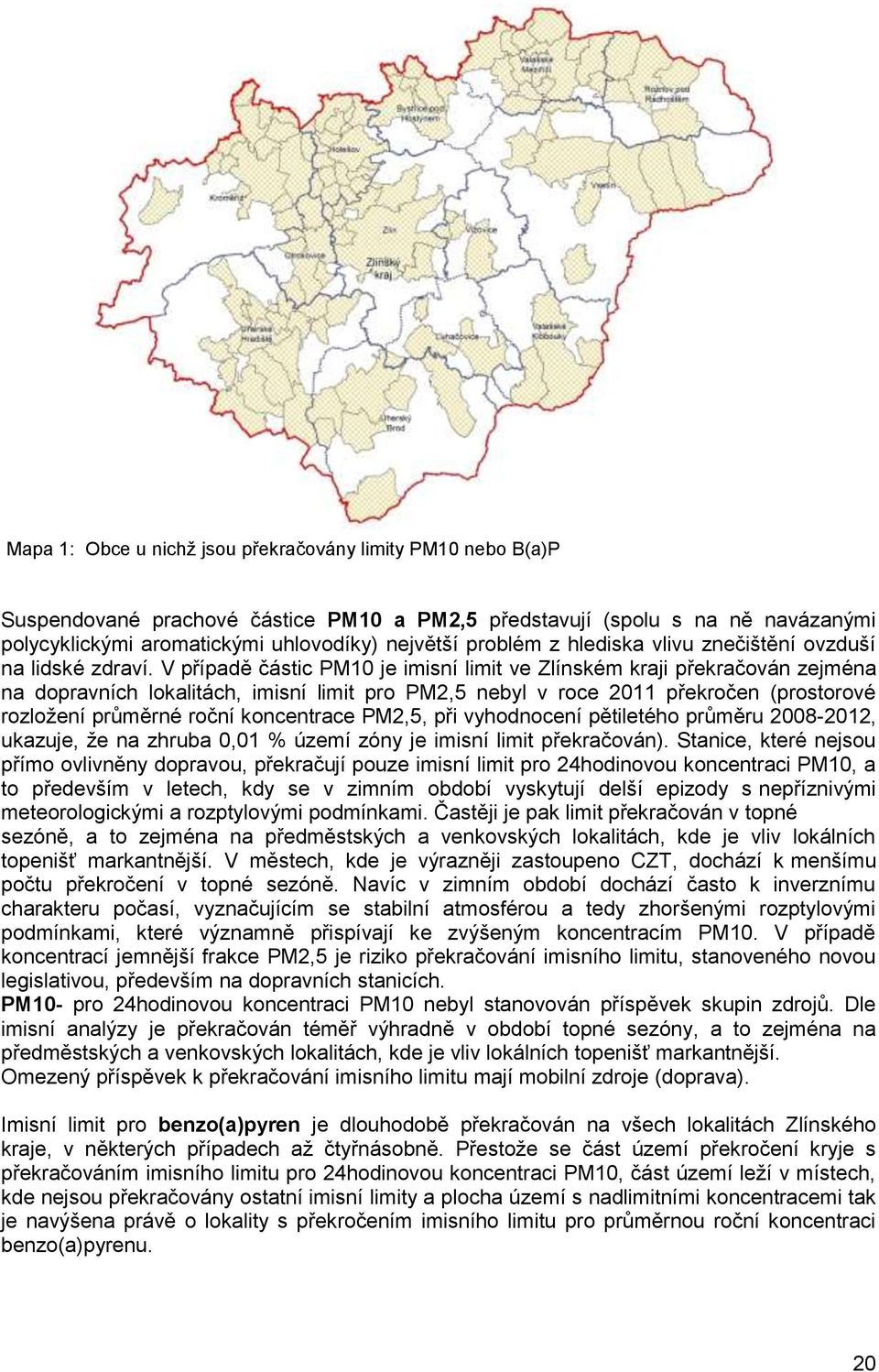 V případě částic PM10 je imisní limit ve Zlínském kraji překračován zejména na dopravních lokalitách, imisní limit pro PM2,5 nebyl v roce 2011 překročen (prostorové rozložení průměrné roční